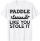 Paddle Like You Stole It Funny Dragon Boat T-Shirt - T-Shirt | White