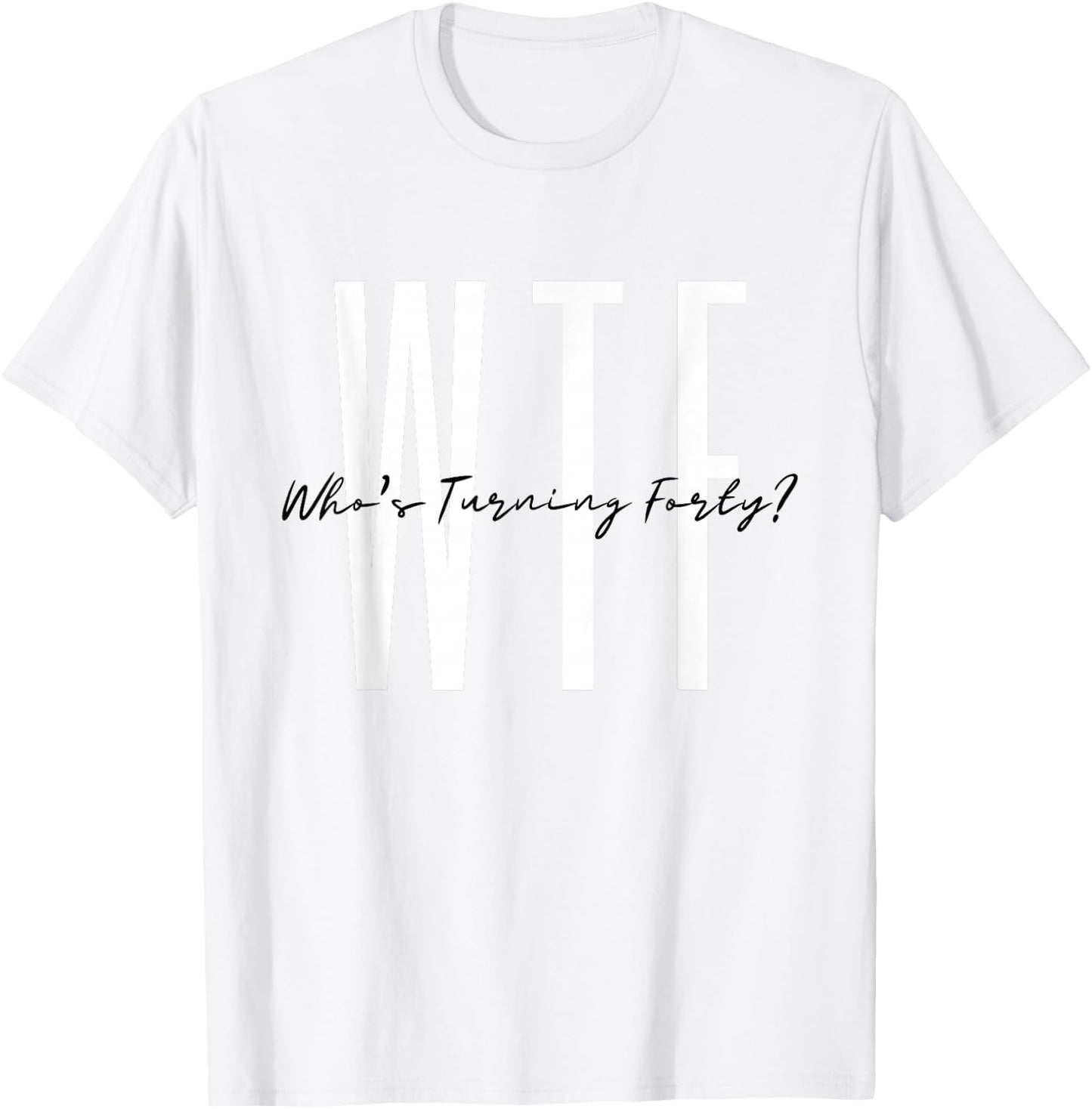 40th birthday WTF Who's Turning Forty Funny Hello Forty T-Shirt - T-Shirt | White