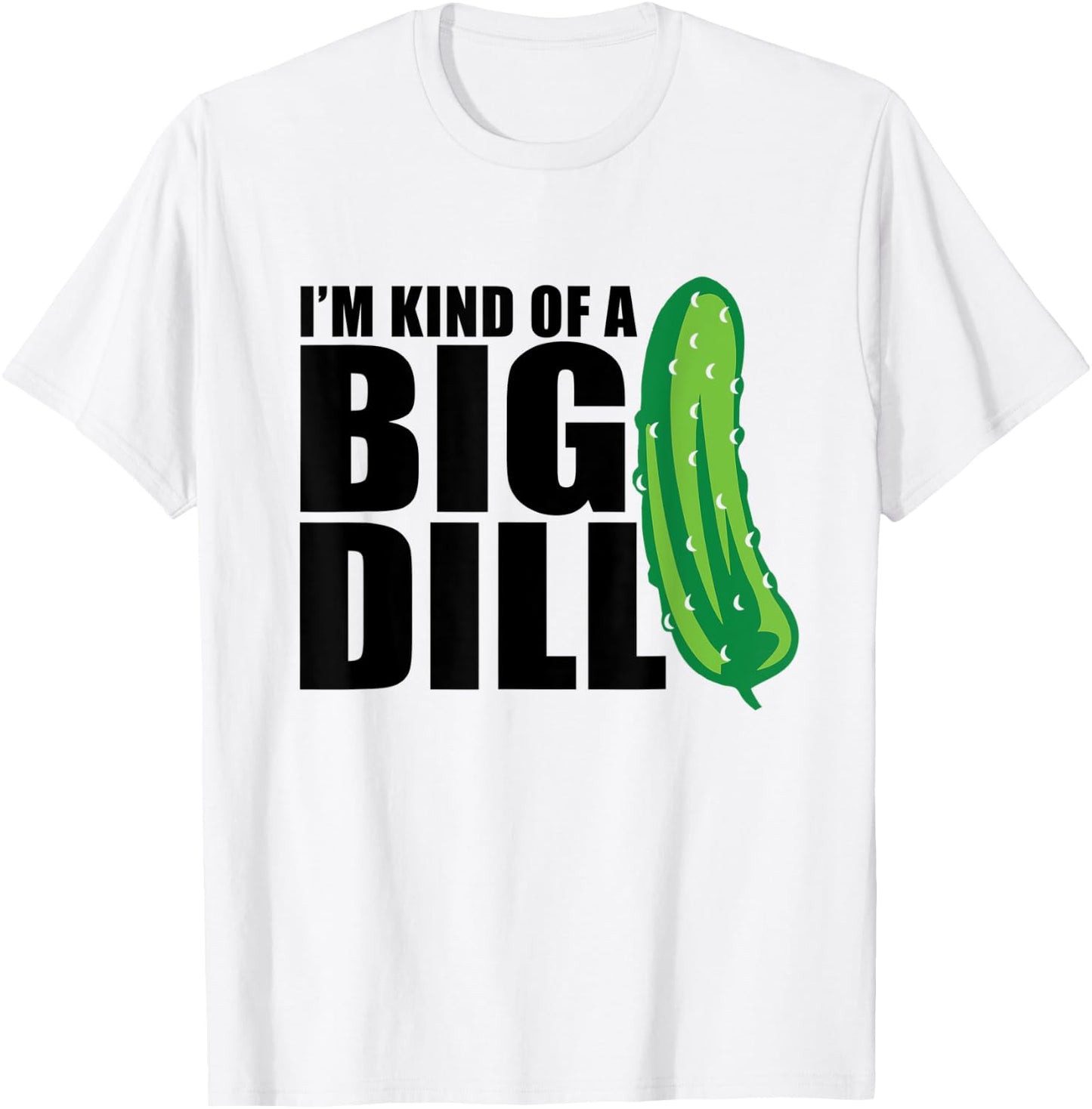 I'm Kind of a Big Dill pickle funny food pun T-Shirt - T-Shirt | White