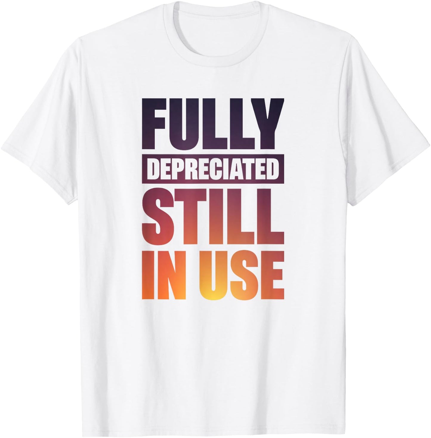 Fully Depreciated Still In Use T-Shirt - T-Shirt | White