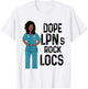 Dope LPNs Rock Locs Hair Afro African Melanin Nurses Day T-Shirt - T-Shirt | White