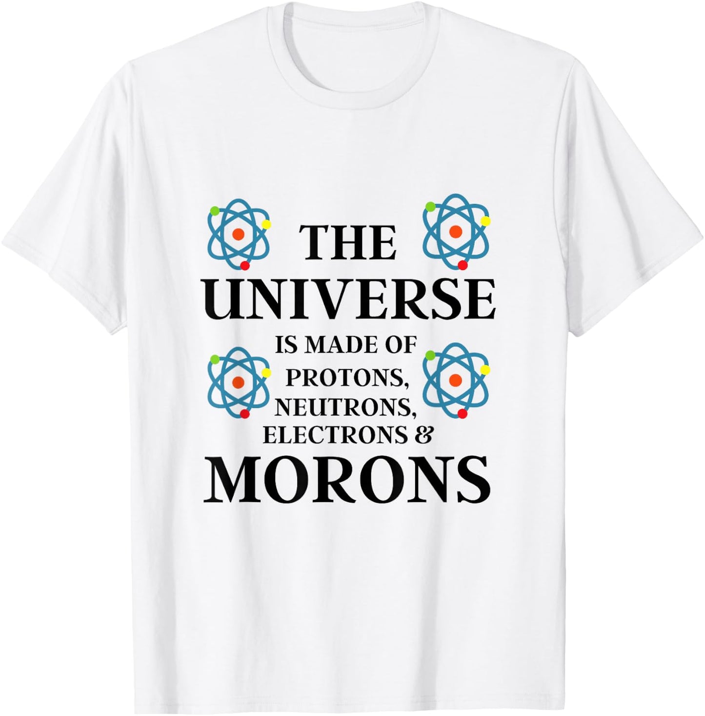 Science Quote - The Universe is made of Morons Funny T-Shirt - T-Shirt | White