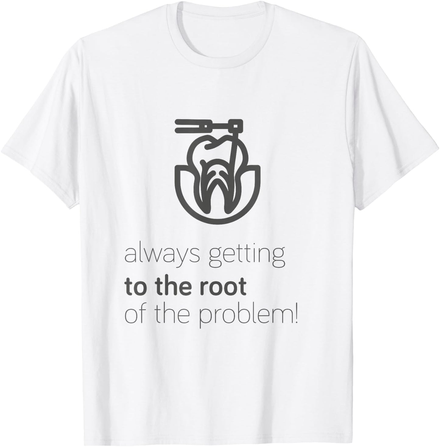 Endodontist: Always Getting To The Root Problem funny T-Shirt - T-Shirt | White