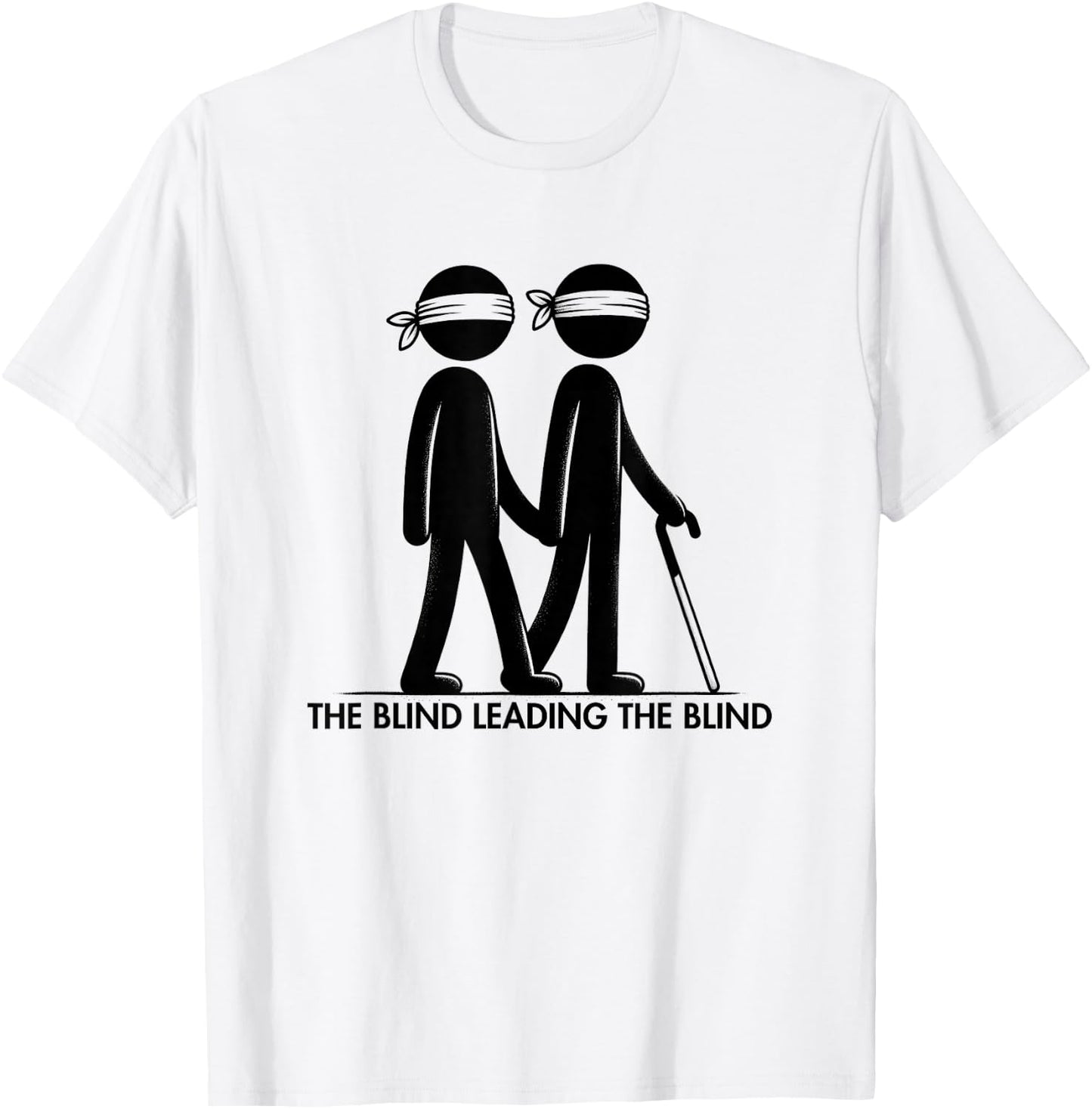 The Blind Leading The Blind Funny Meme Sarcastic for Friends T-Shirt - T-Shirt | White