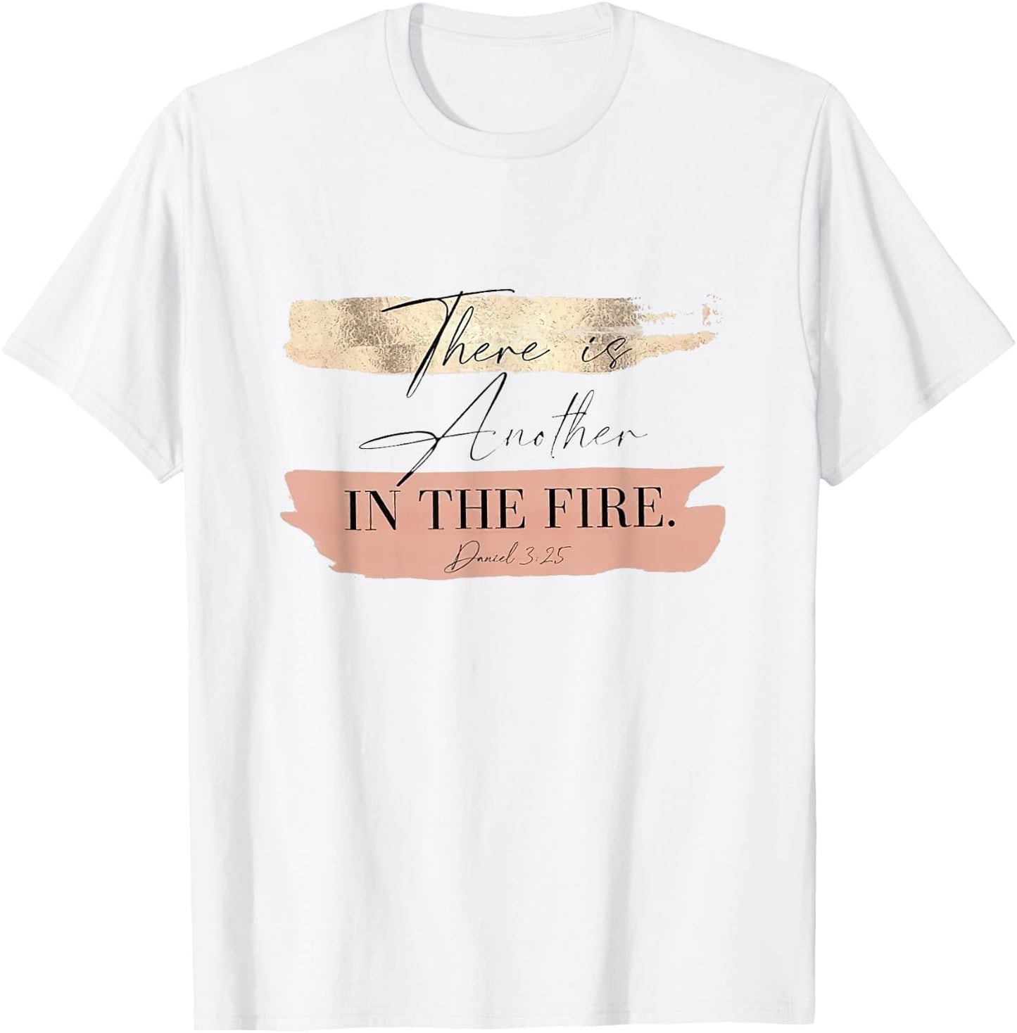 There is Another In The Fire Daniel 3 25 T-Shirt - T-Shirt | White