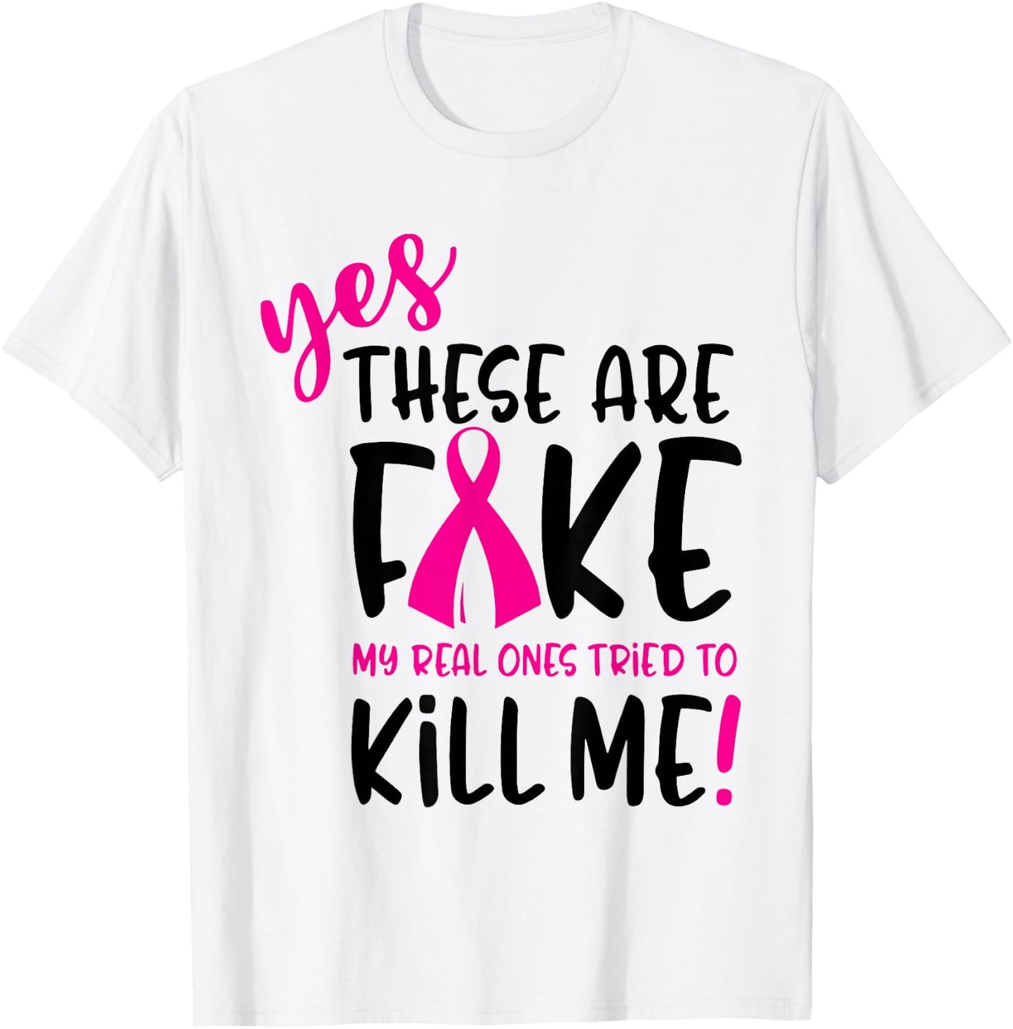 Breast Cancer Yes They're Fake My Real Ones Tried To Kill Me T-Shirt - T-Shirt | White