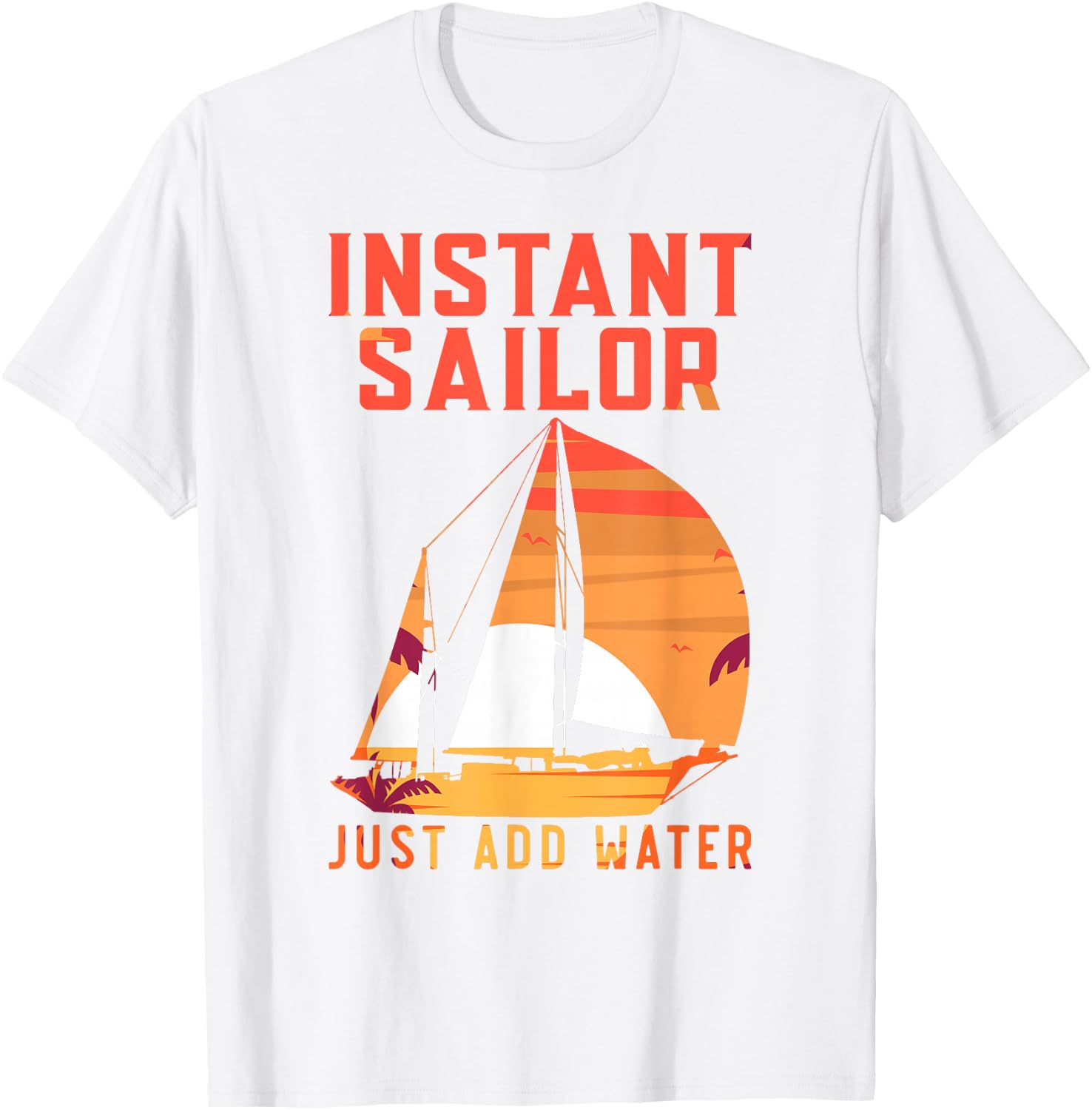 Sailing Sailboat Vintage Retro Instant Sailor Just Add Water T-Shirt - T-Shirt | White