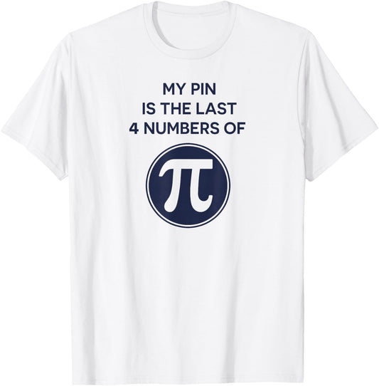 Math Shirt: My Pin Is The Last 4 Numbers Of Pi, Pi Day Shirt T-Shirt - T-Shirt | White