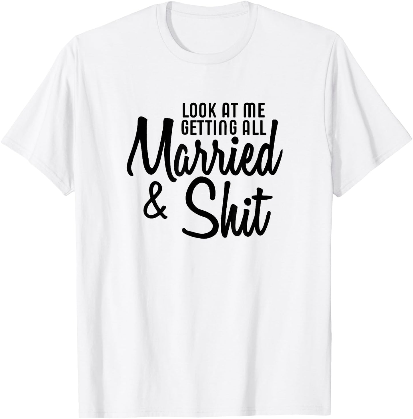 Look At Me Getting All Married & Shit Bride Gift T-Shirt - T-Shirt | White