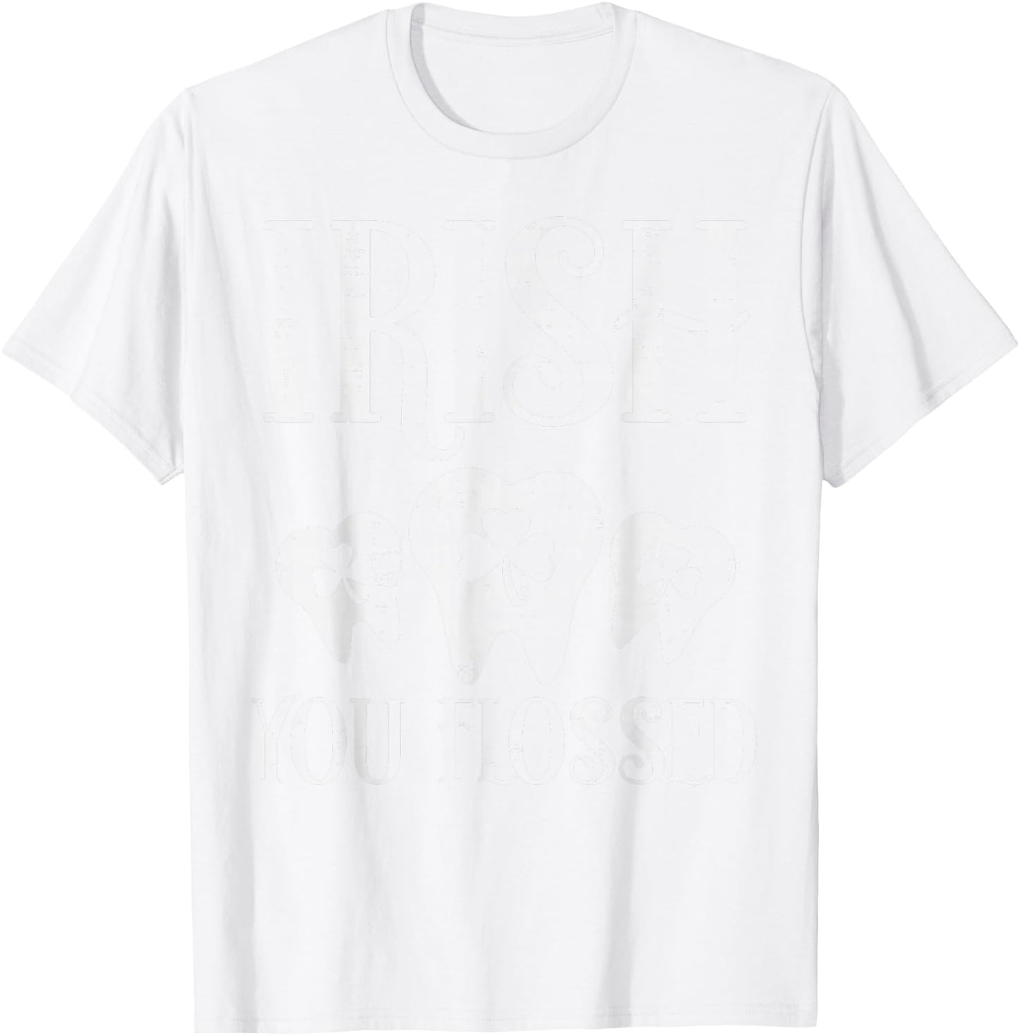 Irish You Flossed Teeth St Patricks Day Dentist Dental Asst T-Shirt - T-Shirt | White