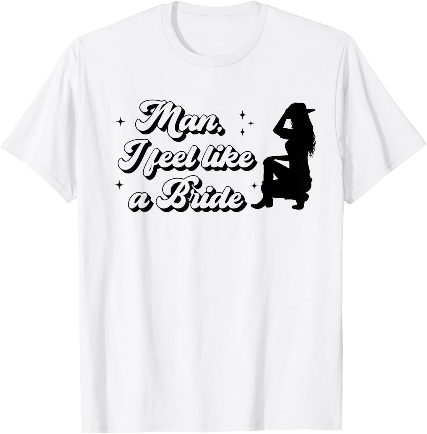 Bachelorette Party Man I Feel Like a Bride Western Bridal T-Shirt - T-Shirt | White