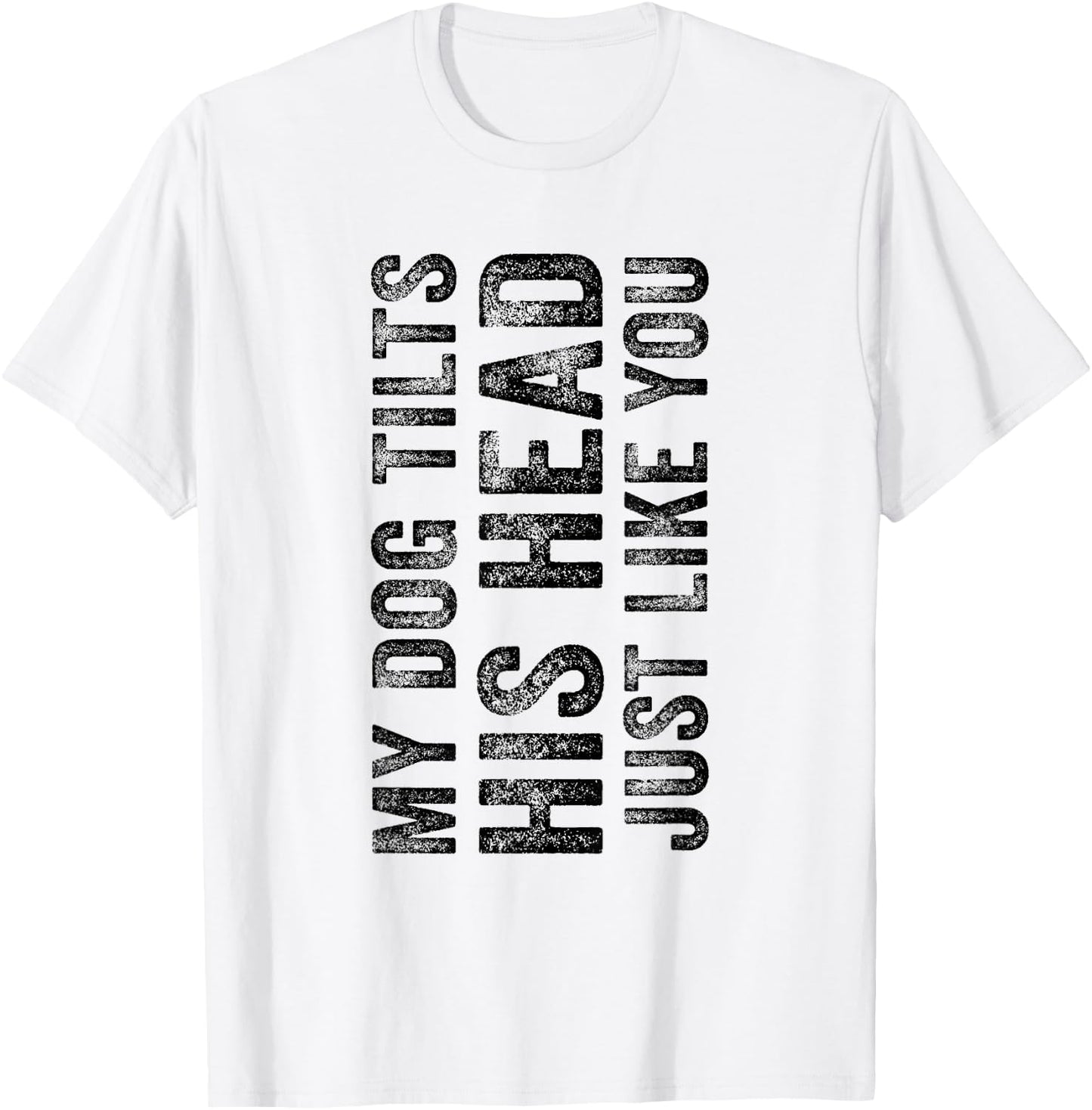 Funny My Dog Tilts His Head Just Like You Vintage Distressed Men Women Girls Kids T-Shirt - T-Shirt | White