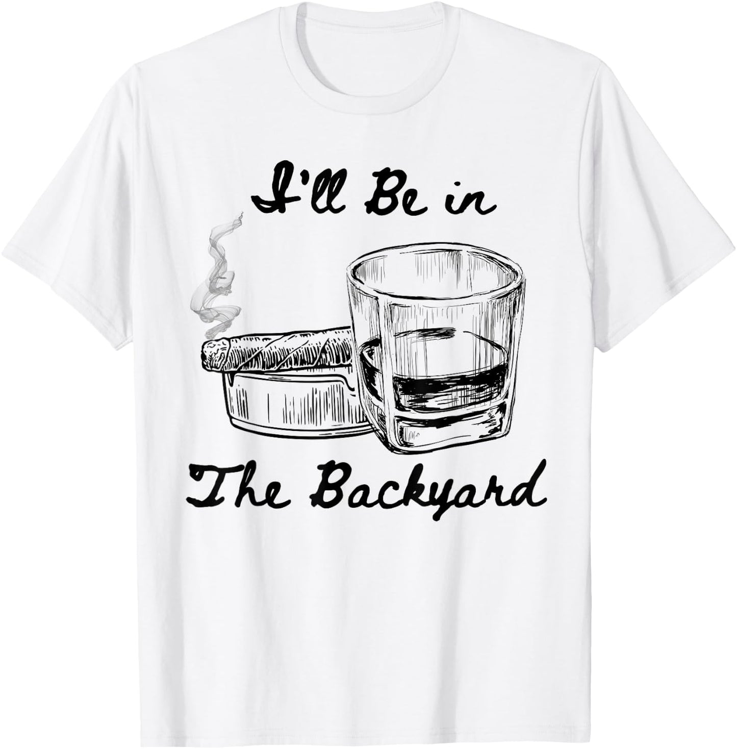 I'll Be in The Backyard Funny Humor Smoking Drinking Therapy T-Shirt - T-Shirt | White
