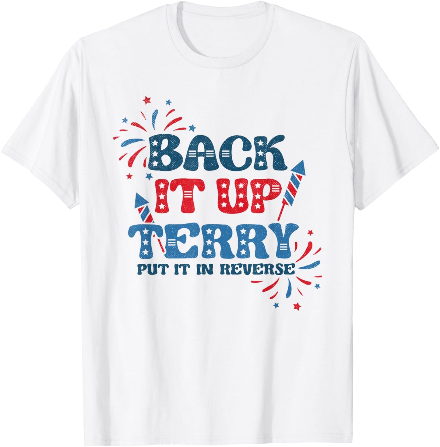 Back It Up Terry Put It in Reverse Funny July 4th America T-Shirt - T-Shirt | White