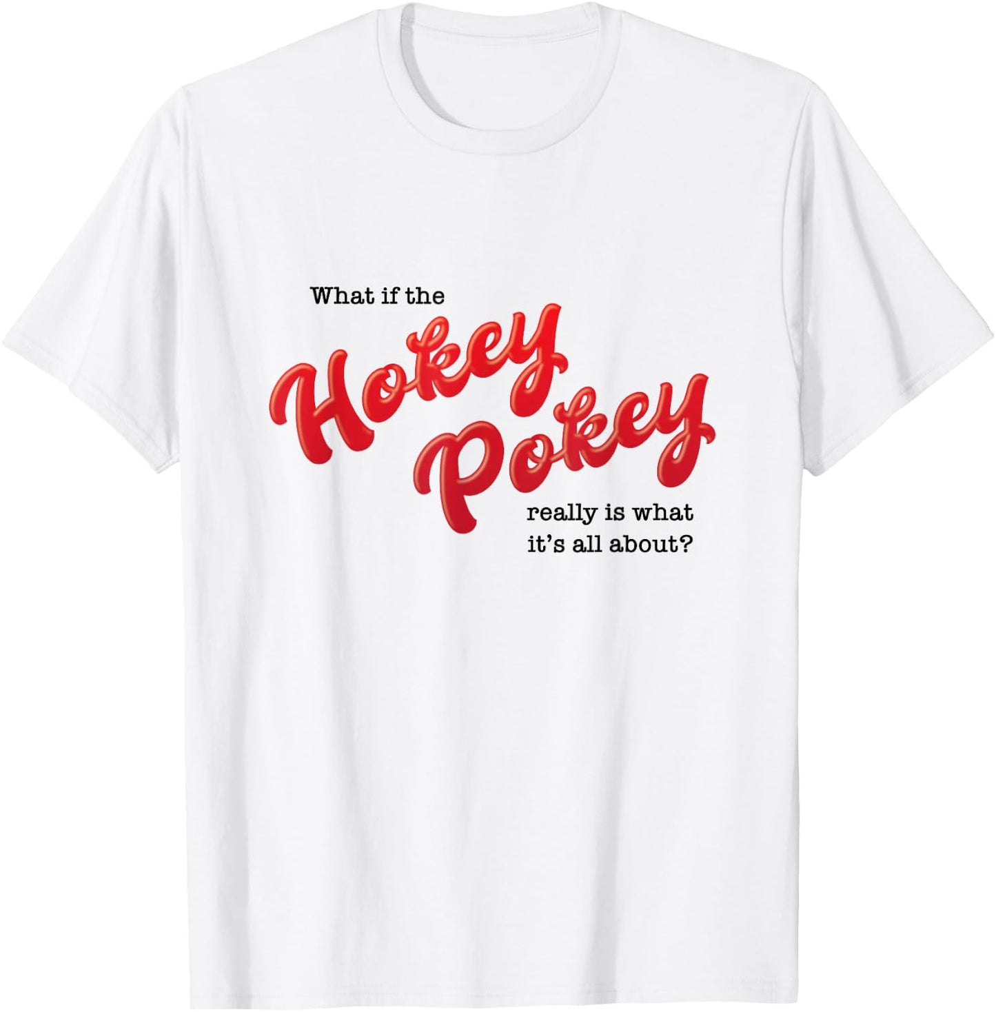 What If The Hokey Pokey Really Is What It's All About Humor T-Shirt - T-Shirt | White