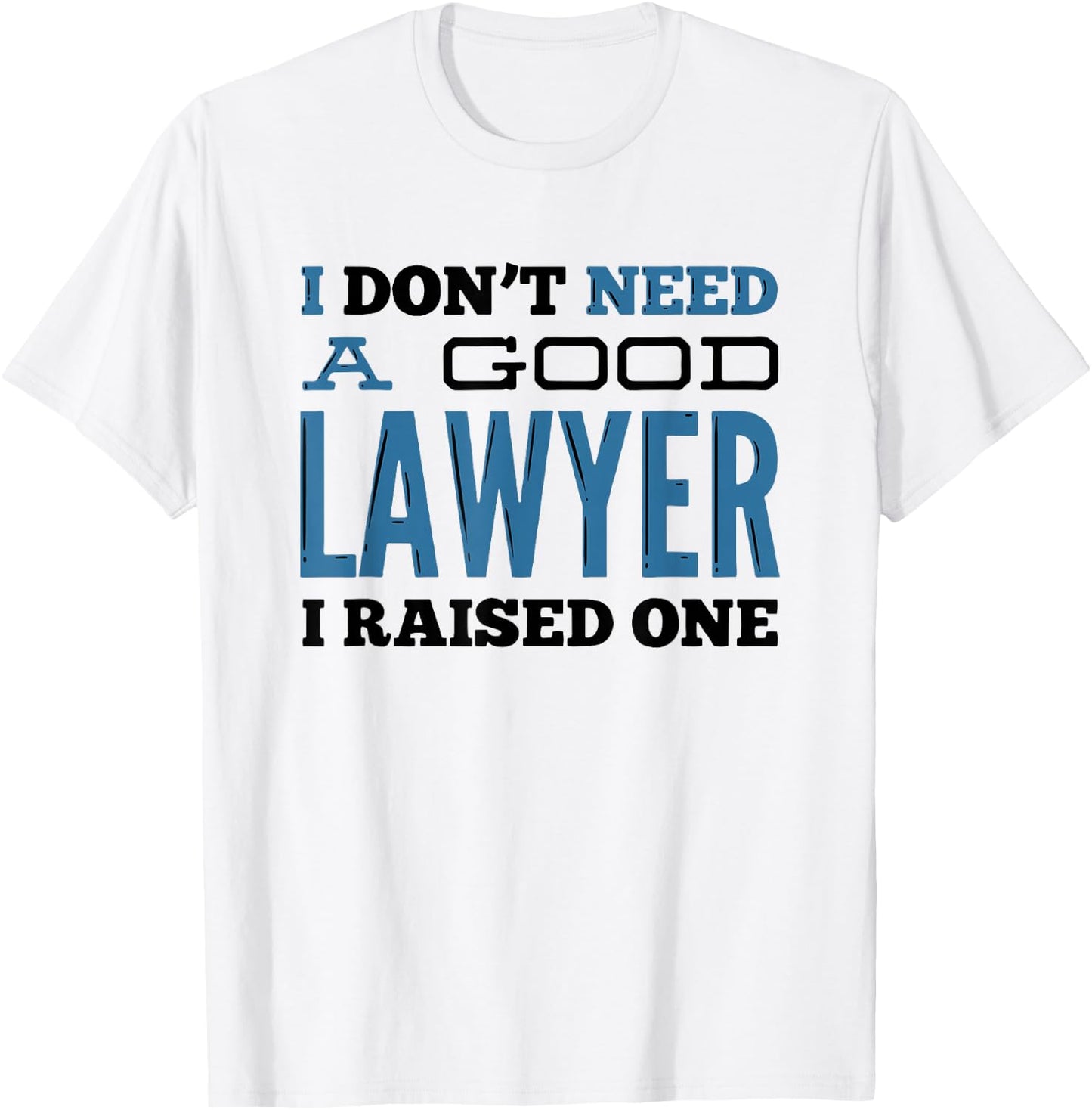 I Don't Need A Good Lawyer I Raised One for Lawyer Parents T-Shirt - T-Shirt | White
