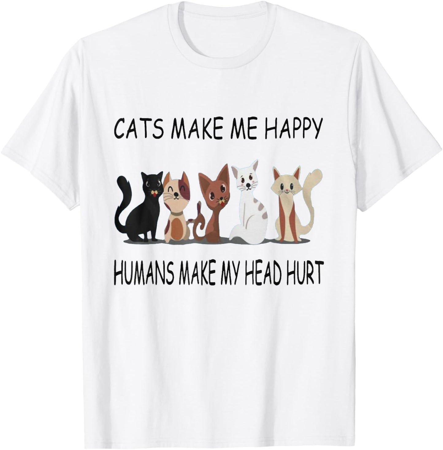 Cats Make Me Happy Humans Make My Head Hurt T-Shirt - T-Shirt | White