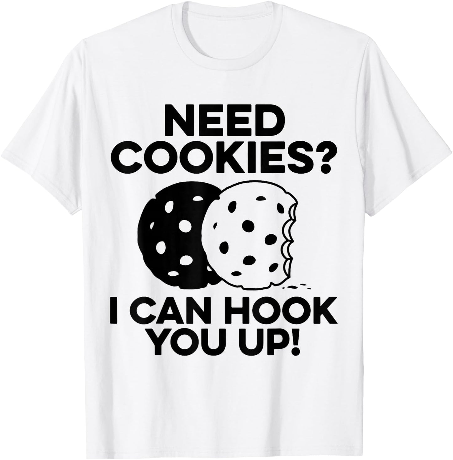Need Cookies I Can Hook You Up Confectionery Bake Lover T-Shirt - T-Shirt | White
