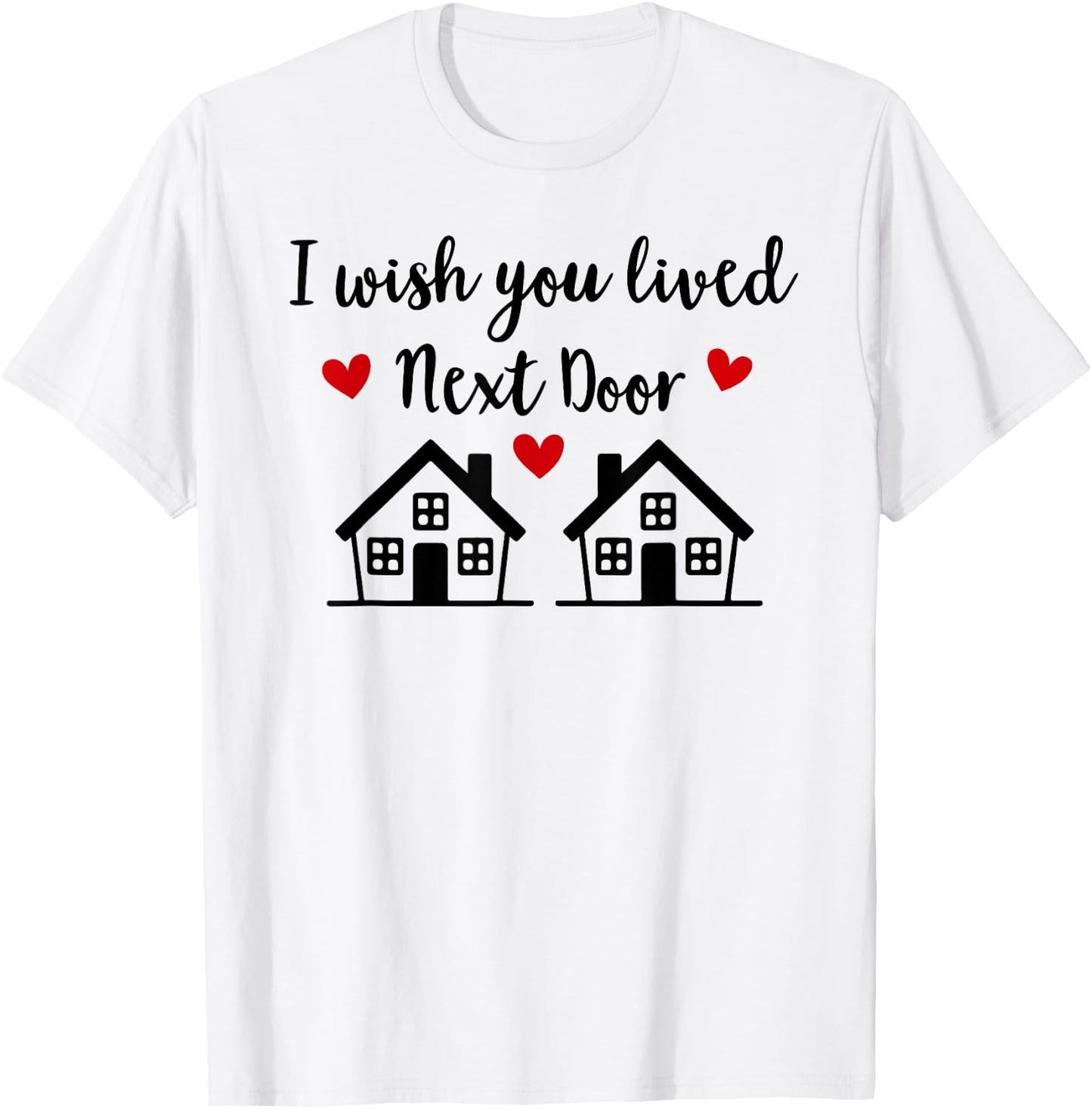 I Wish You Lived Next Door Friend I Wish We Lived Next Door T-Shirt - T-Shirt | White