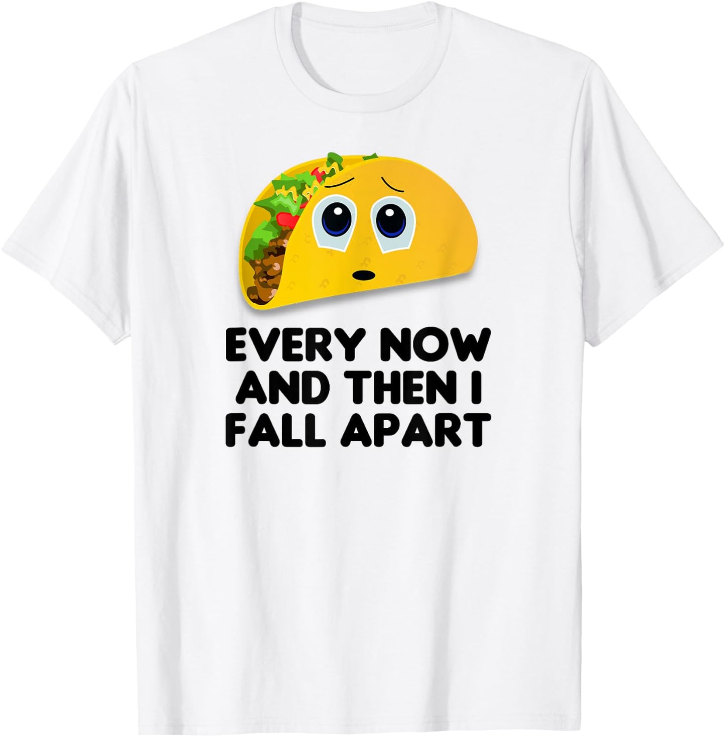 Taco Shirt, Every Now And Then I Fall Apart Taco T-Shirt - T-Shirt | White