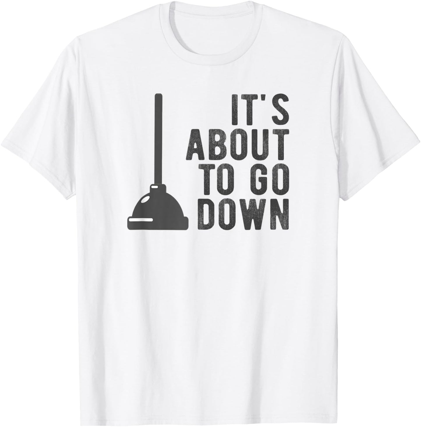 It's About to Go Down Plunger Meme Random Quote Saying Pun T-Shirt - T-Shirt | White
