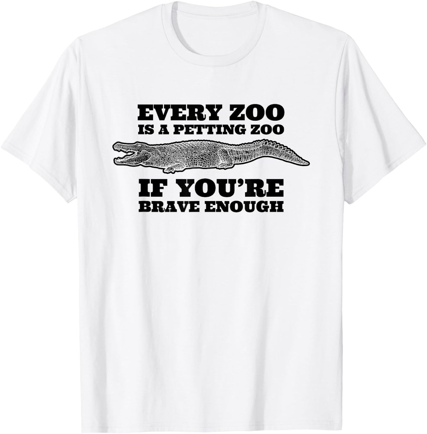 Every Zoo Is A Petting Zoo If You're Brave Enough T-Shirt - T-Shirt | White