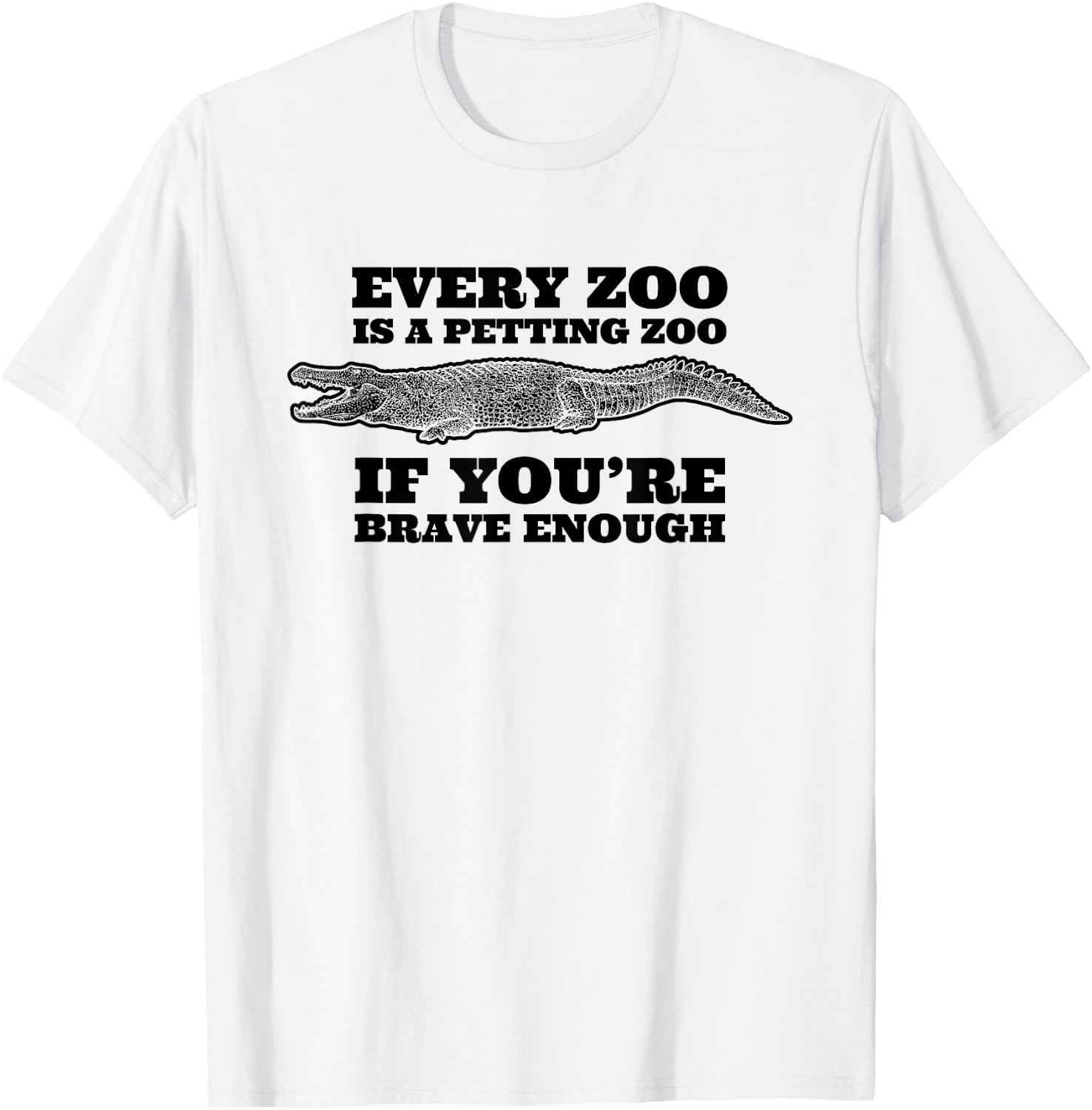 Every Zoo Is A Petting Zoo If You're Brave Enough T-Shirt - T-Shirt | White