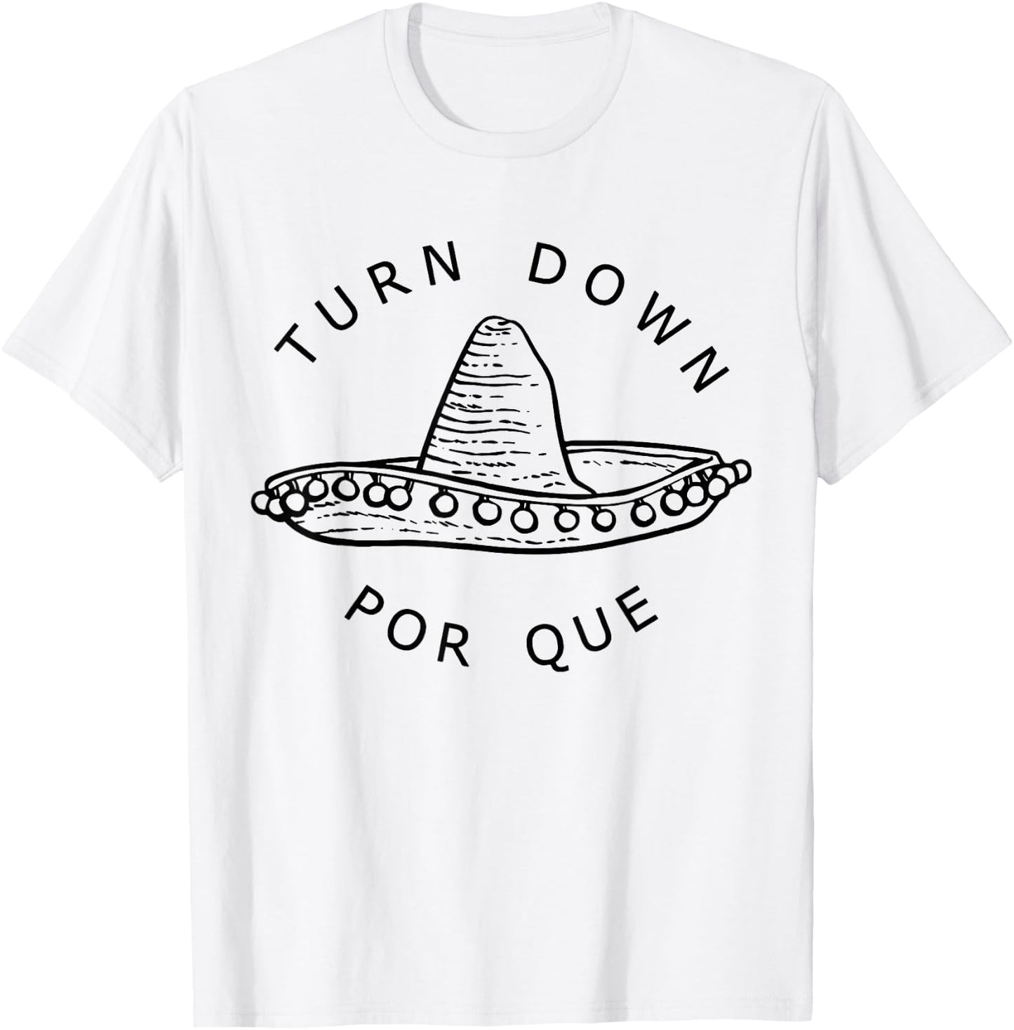 Turn Down Por Que Funny Cinco Mayo Mexican Fiesta Men Women T-Shirt - T-Shirt | White