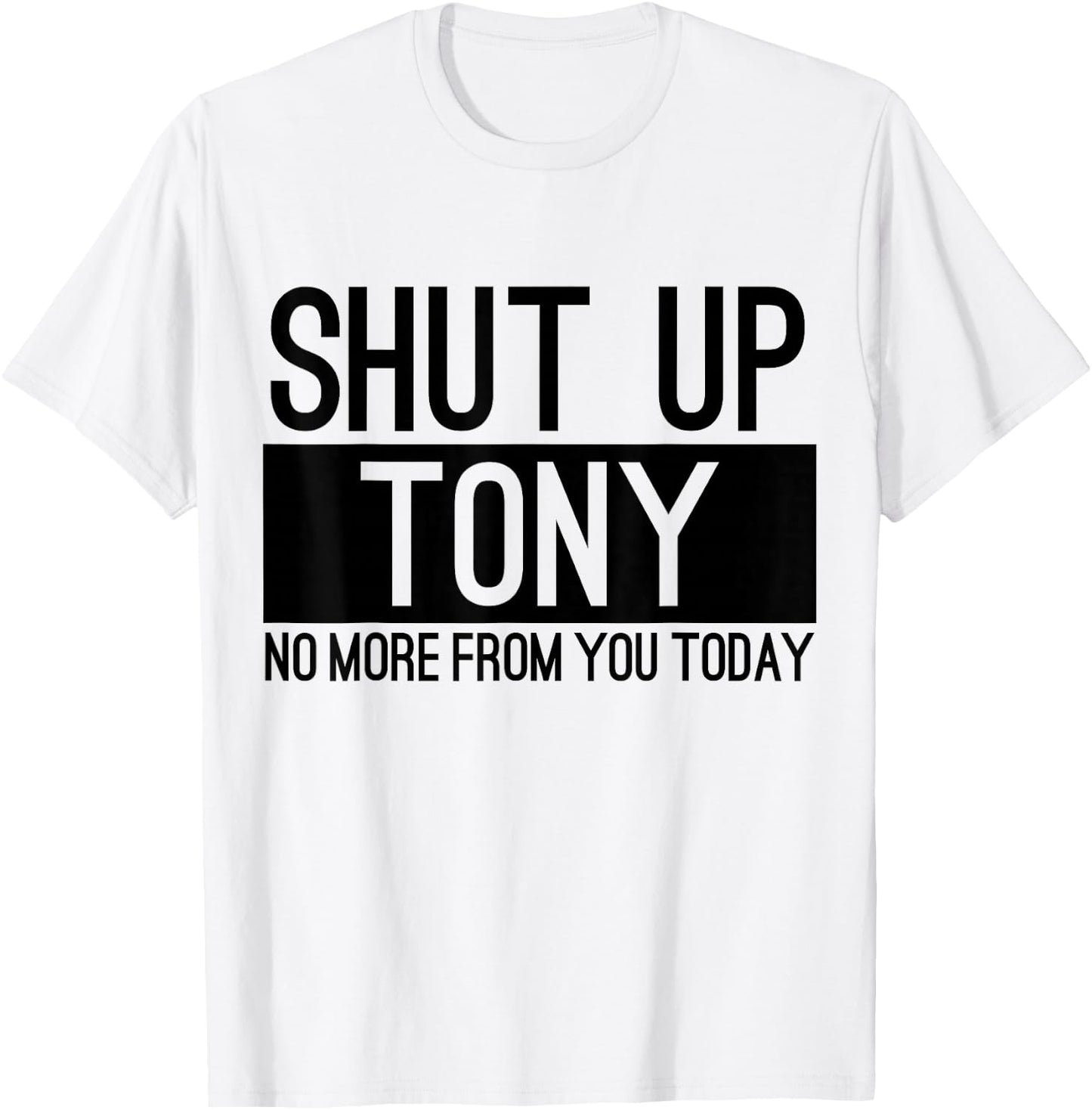 Shut Up Anthony No More From You Today Funny T-Shirt - T-Shirt | White