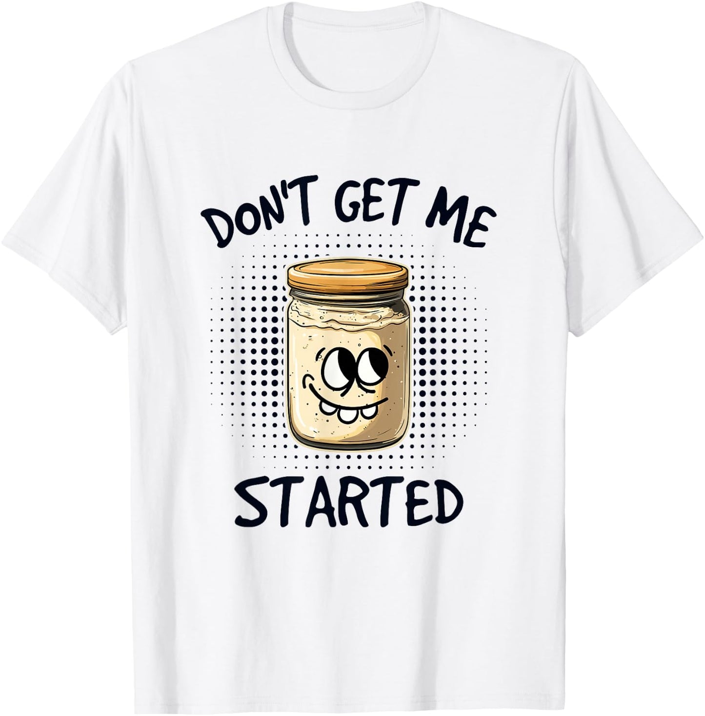 Dont Get Me Started Sourdough T-Shirt - T-Shirt | White