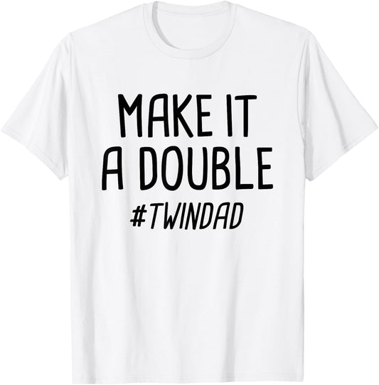 Make It A Double Twin Dad T-Shirt - T-Shirt | White