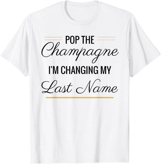 Pop the Champagne I'm Changing My Last Name Black T-Shirt - T-Shirt | White