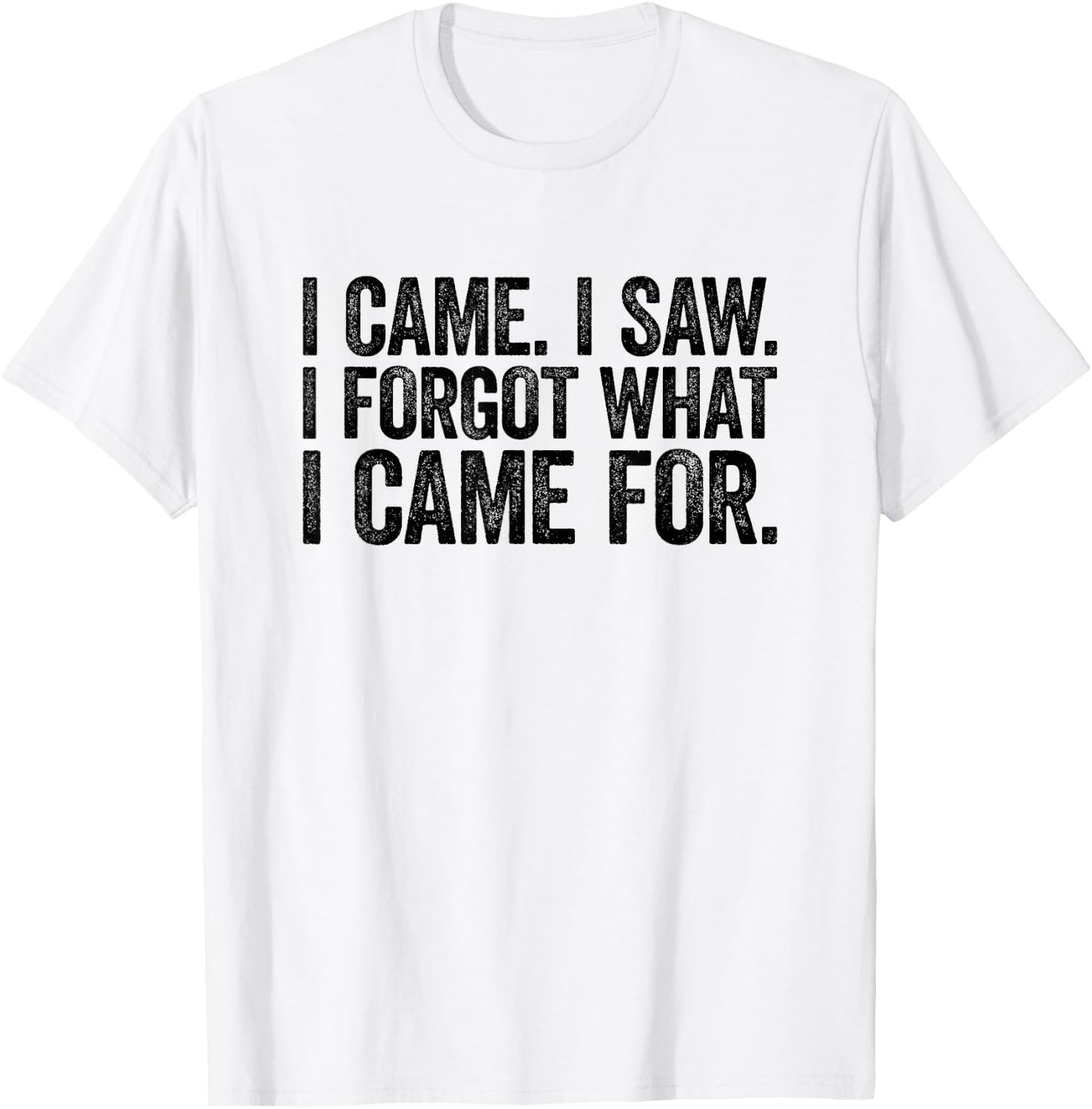 I Came I Saw I Forgot What I Came For T-Shirt - T-Shirt | White