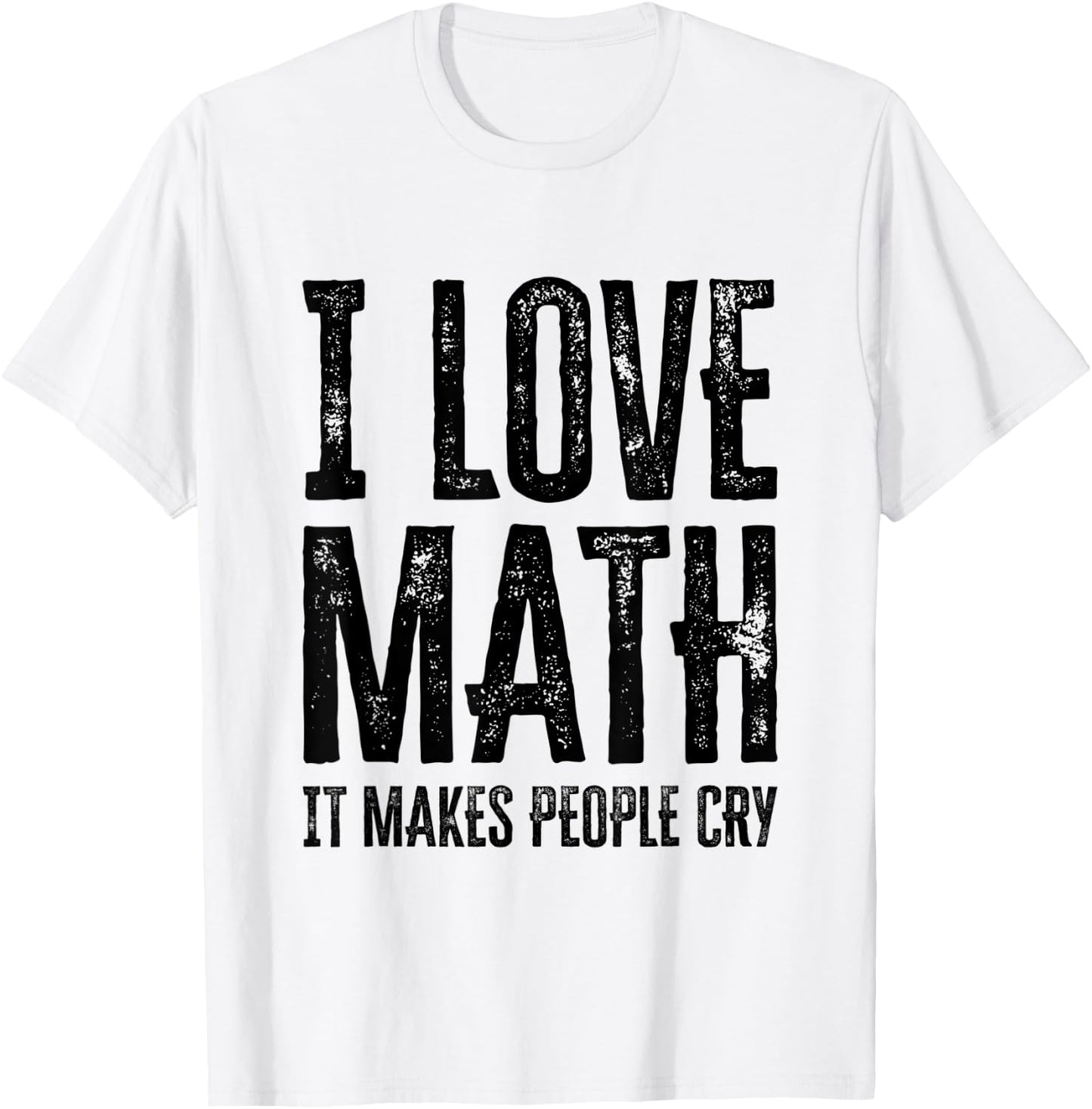 I Love Math It Makes People Cry T-Shirt - T-Shirt | White