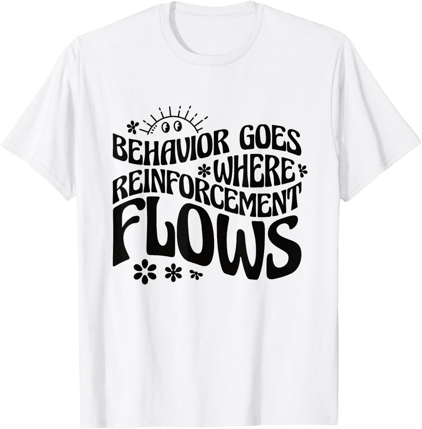 Behavior Goes Where Reinforcement Flows Behavior Analyst T-Shirt - T-Shirt | White