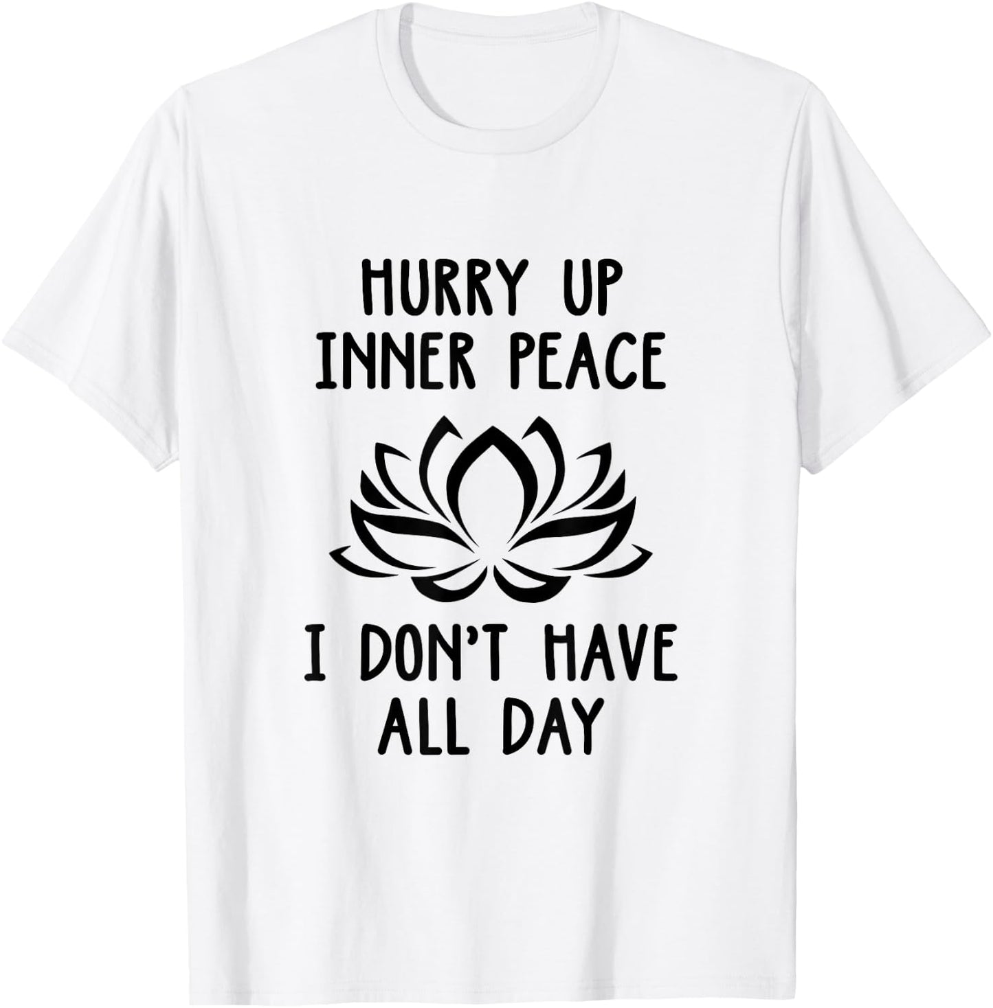 Hurry Up Inner Peace I Don't Have All Day Meditation Relax T-Shirt - T-Shirt | White