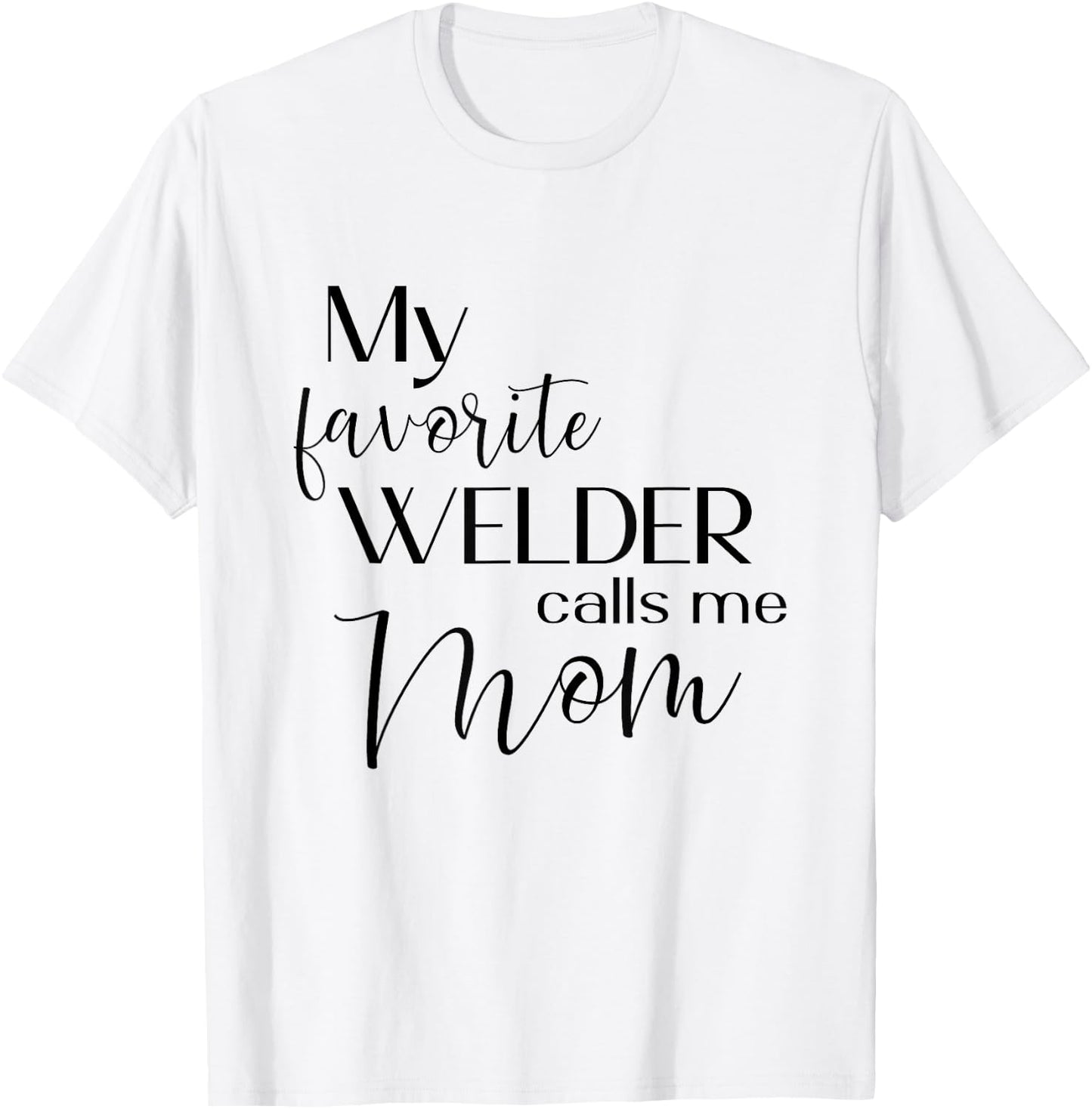 My Favorite Welder Calls Me Mom Welding Mom Cute Mother T-Shirt - T-Shirt | White