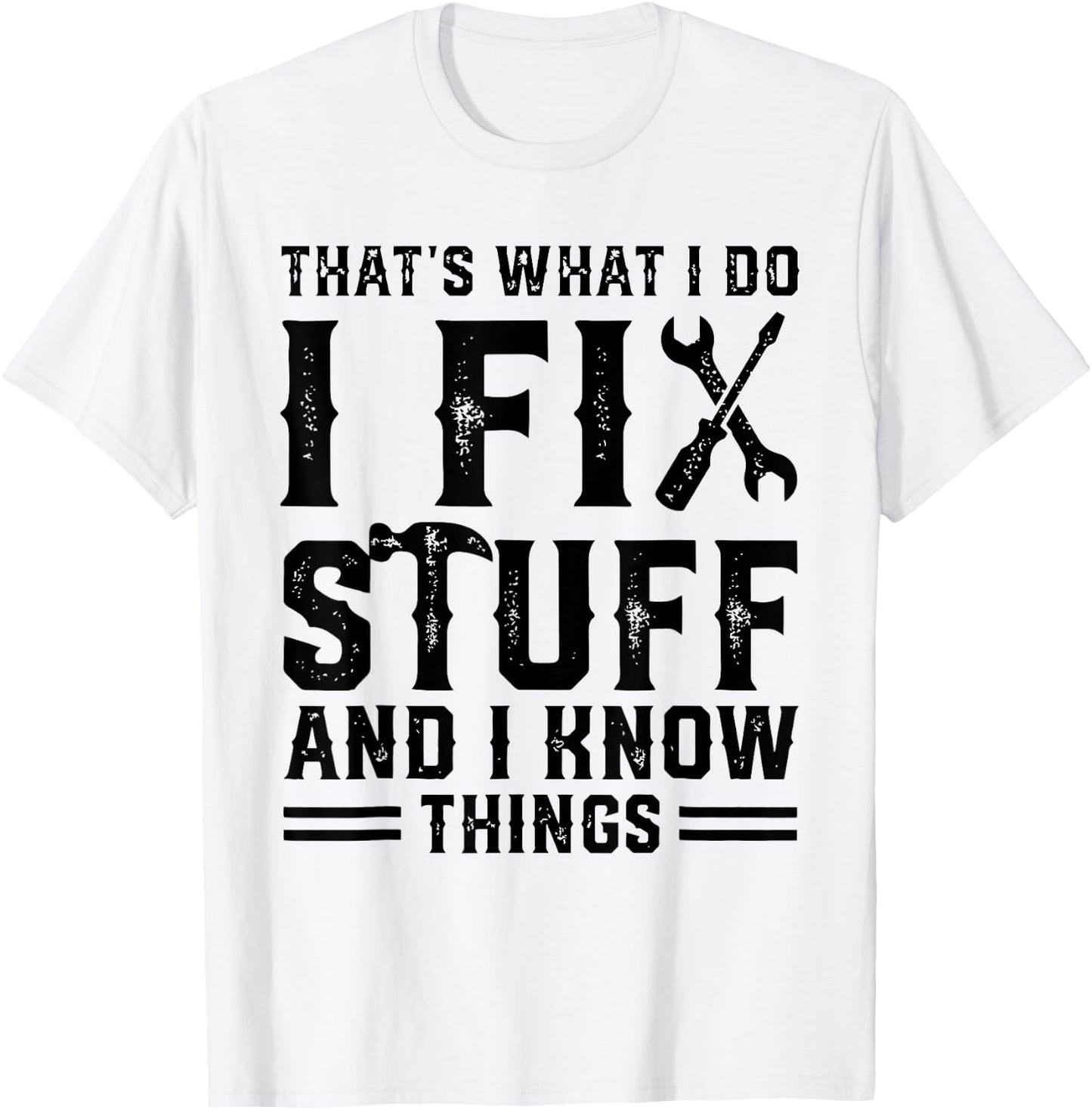 That's What I Do I Fix Stuff And I Know Things Funny Sayings T-Shirt - T-Shirt | White