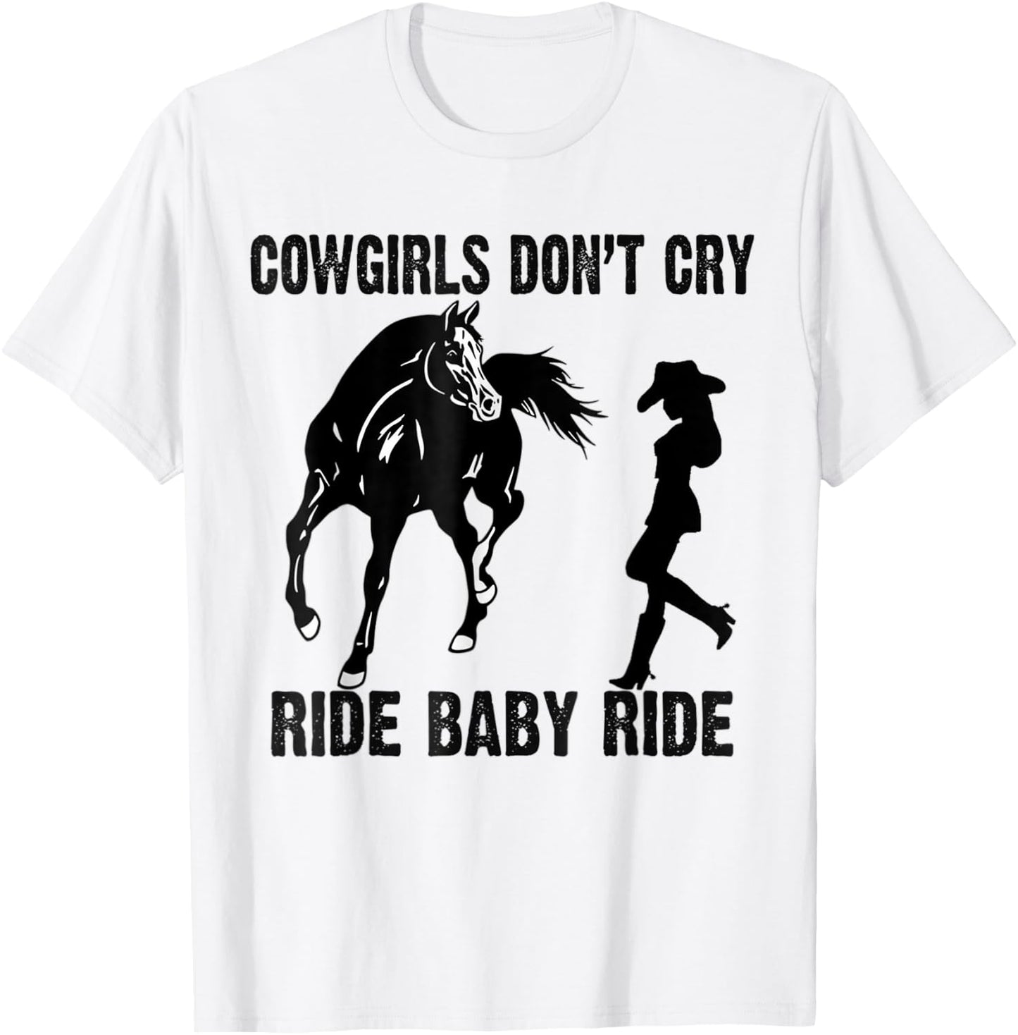 Cowgirl Don't Cry Ride Baby Ride Riding Horseback Horse T-Shirt - T-Shirt | White