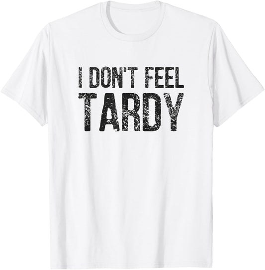 I Don't Feel Tardy T-Shirt - T-Shirt | White