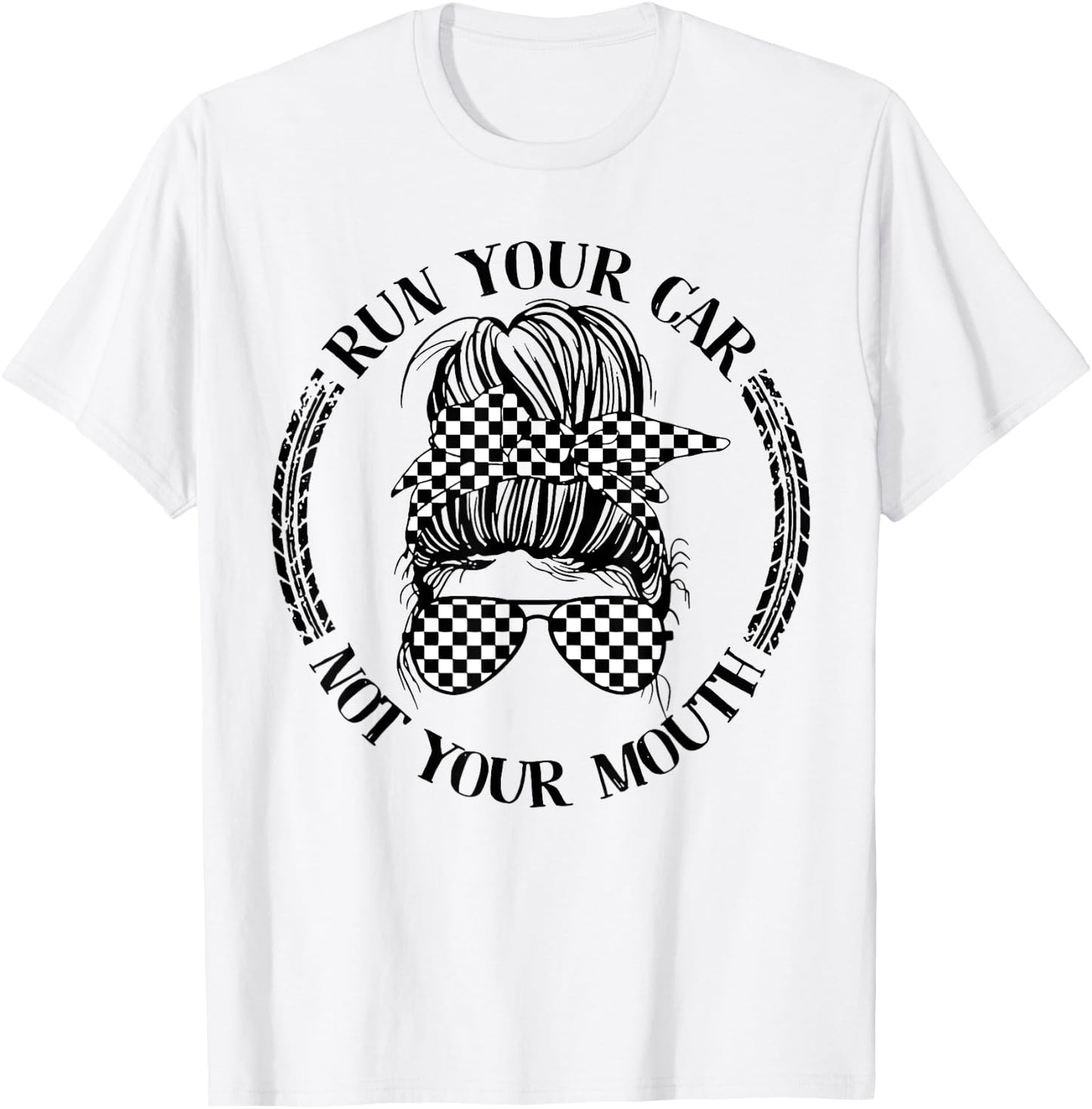 Run Your Car Not Your Mouth Messy Bun Racing T-Shirt - T-Shirt | White