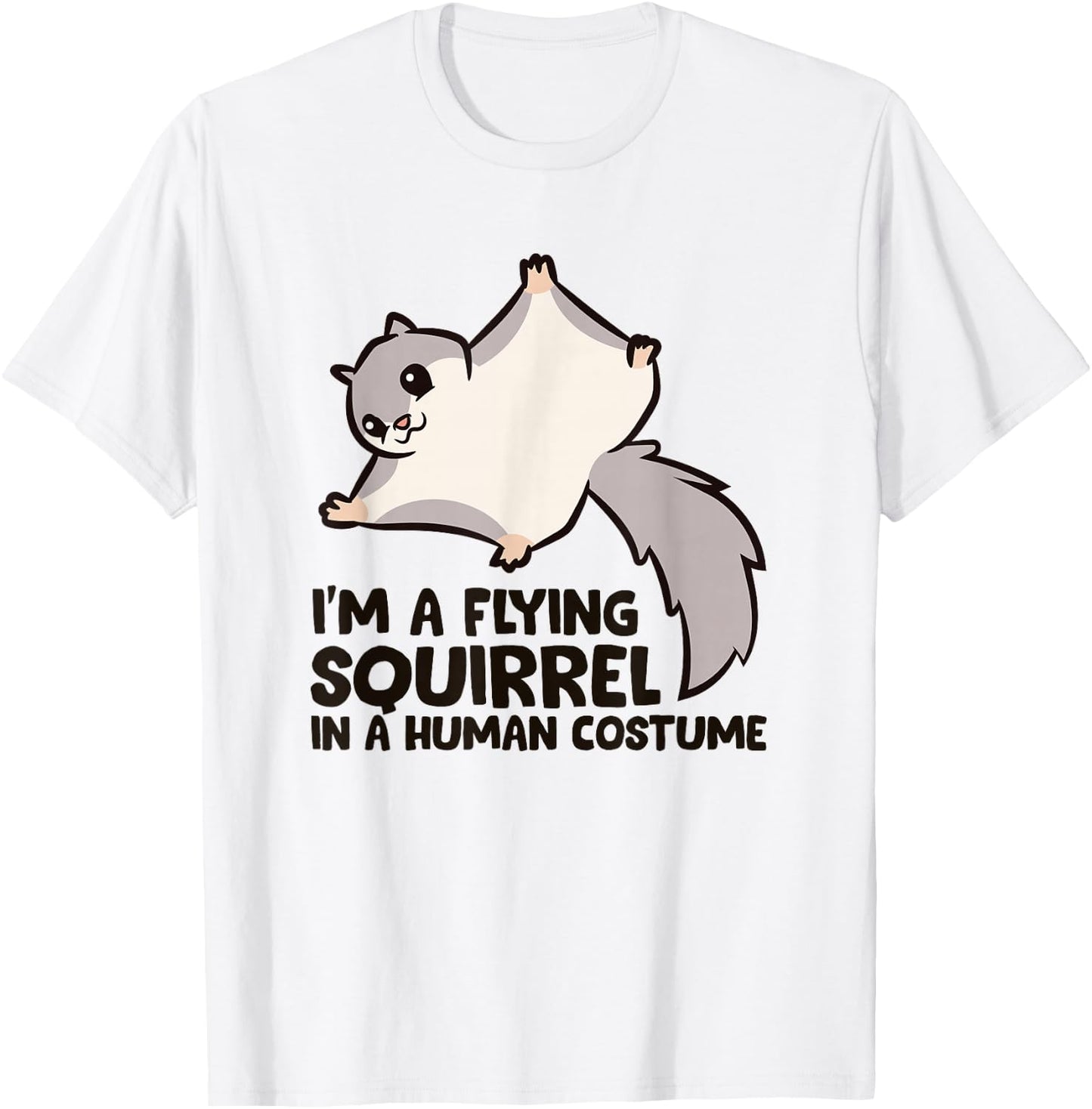 I'm A Flying Squirrel In a Human Costume T-Shirt - T-Shirt | White