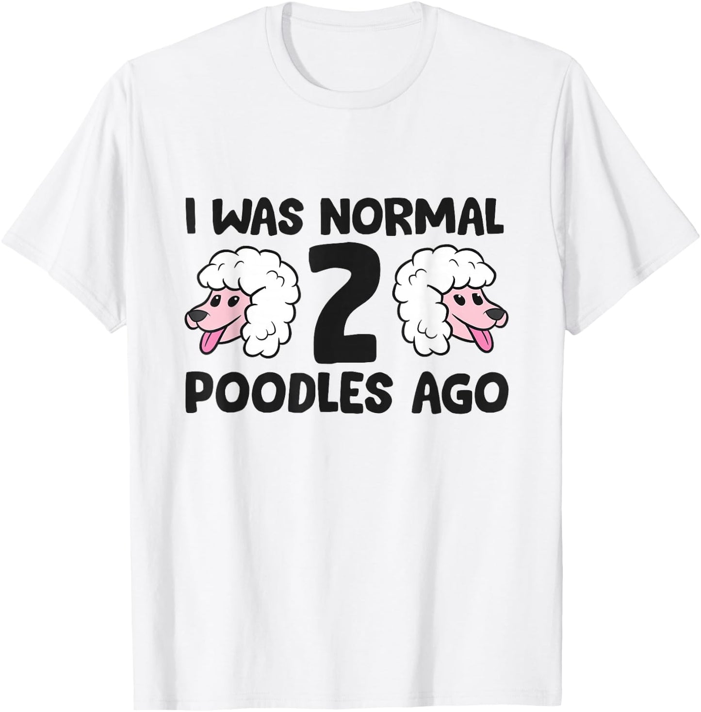 Poodle Owner I Was Normal 2 Poodles Ago T-Shirt - T-Shirt | White