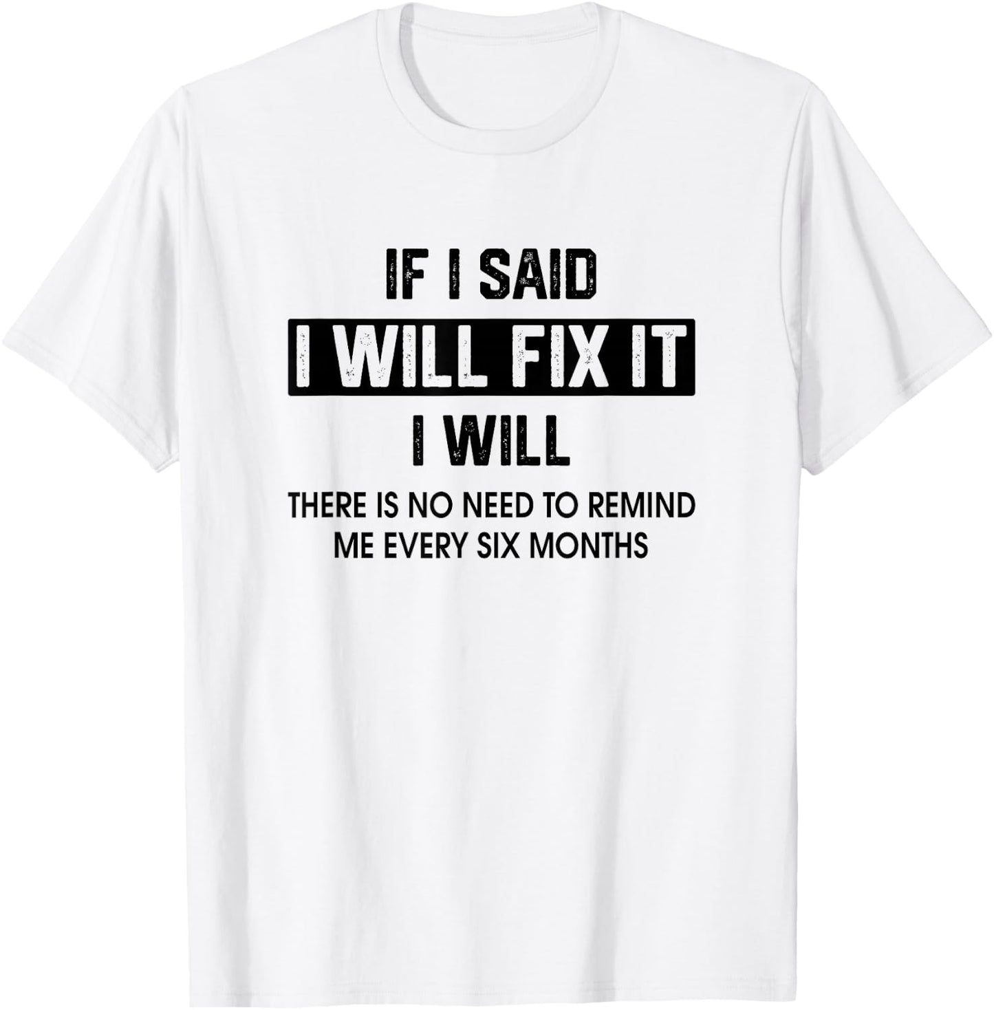 If I Said I'Ll Fix It I Will There Is No Need To Remind Me T-Shirt - T-Shirt | White