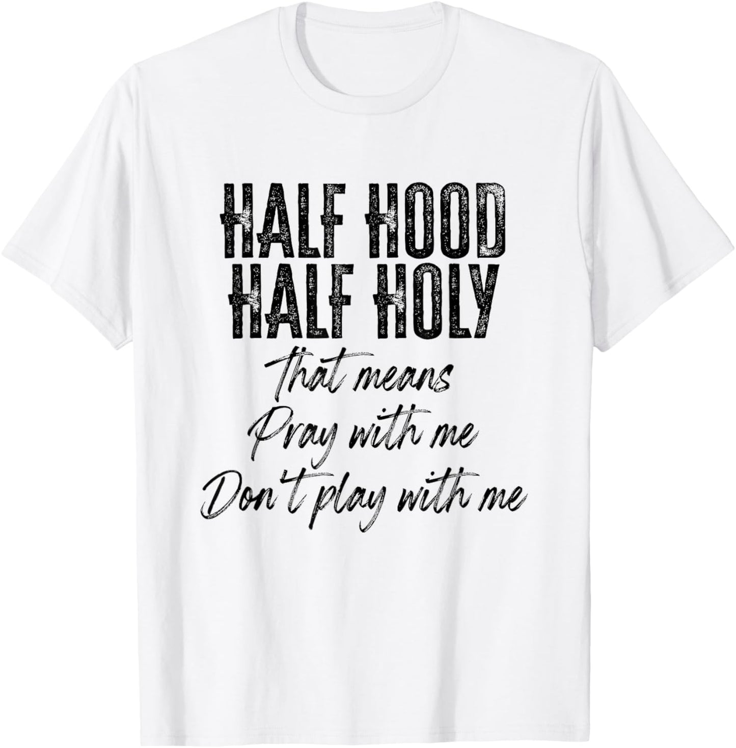Half Hood Half Holy Means Pray With Me Don't Play With Me T-Shirt - T-Shirt | White