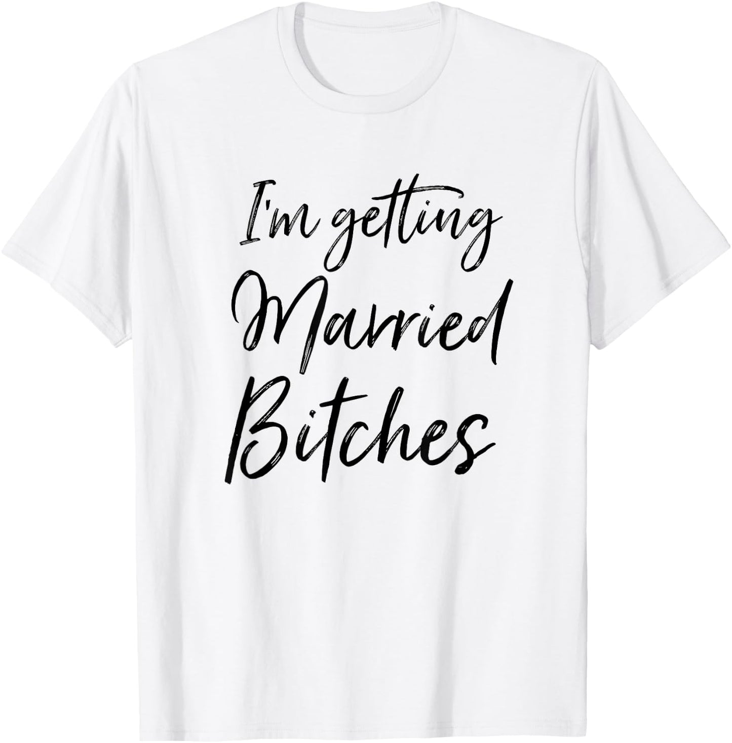 Im Getting Married Bitches T-Shirt - T-Shirt | White