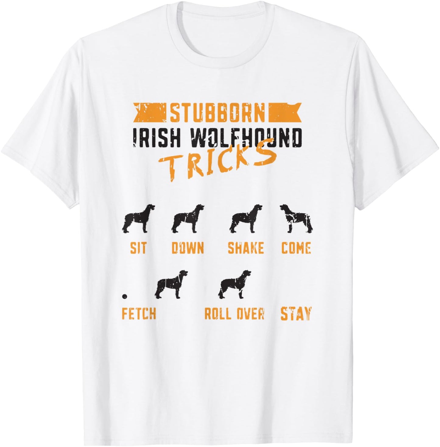 Stubborn Irish Wolfhound Tricks Sit down Shake Come Fetch T-Shirt - T-Shirt | White