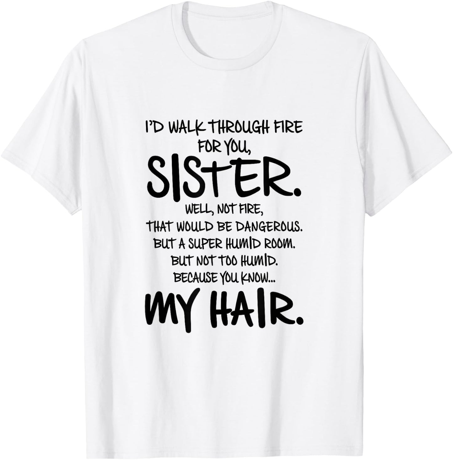 I'd Walk Through Fire For You Sister You Know My Hair Gift T-Shirt - T-Shirt | White