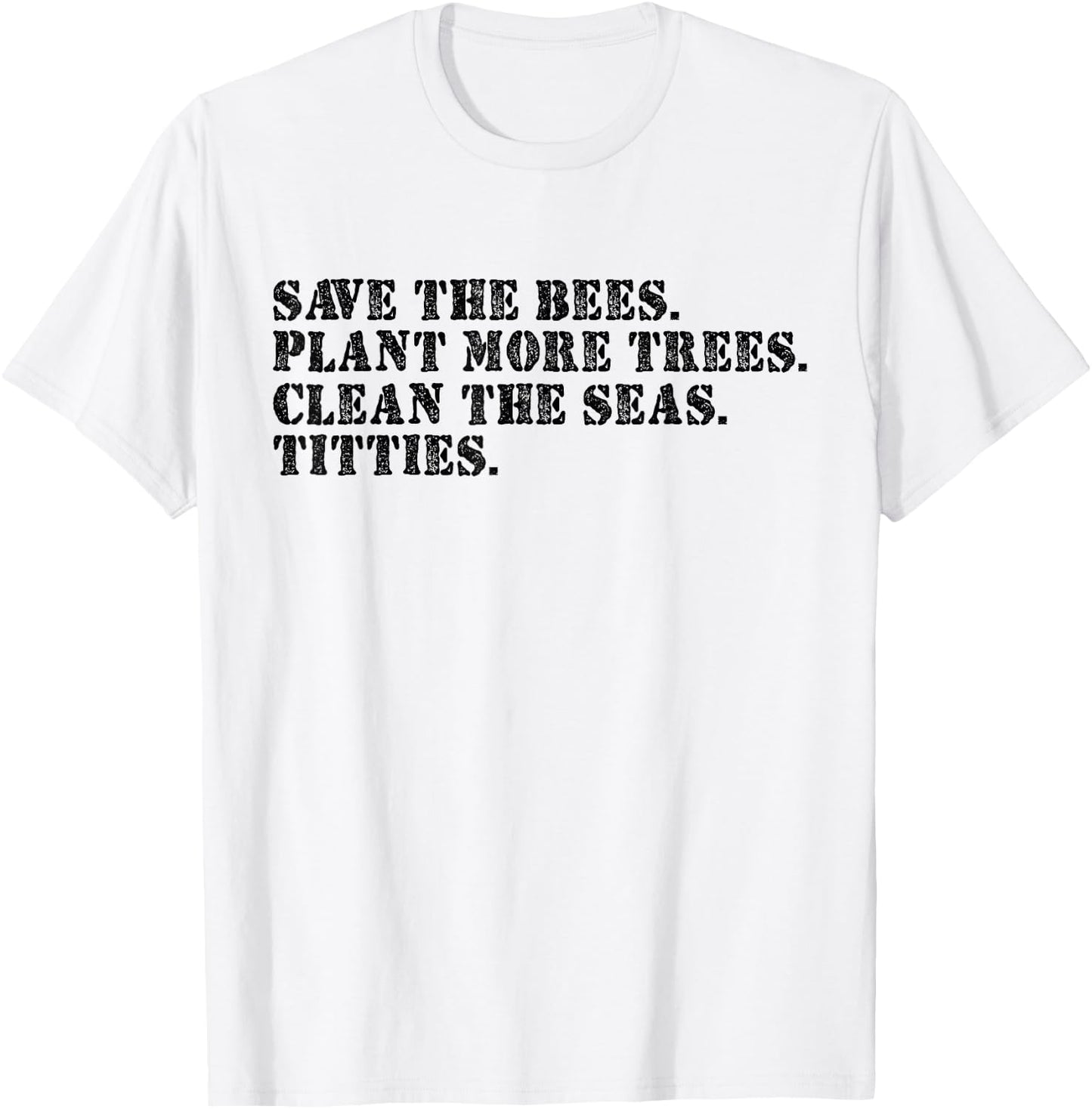 Save The Bees Plant More Trees Clean The Seas Titties T-Shirt - T-Shirt | White
