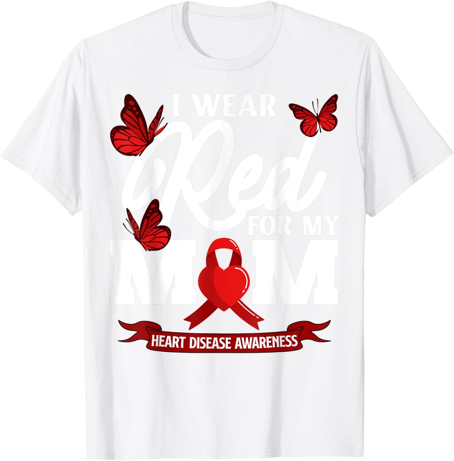 I wear Red For my Mom Heart Disease Awareness T-Shirt - T-Shirt | White